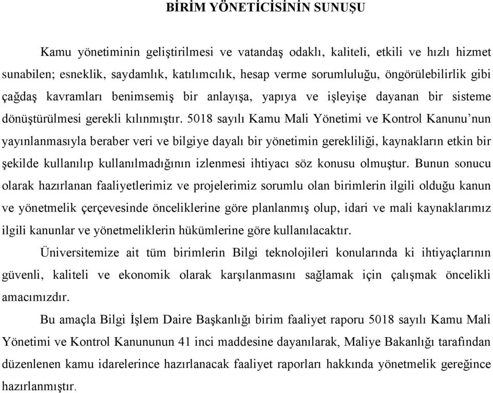 5018 sayılı Kamu Mali Yönetimi ve Kontrol Kanunu nun yayınlanmasıyla beraber veri ve bilgiye dayalı bir yönetimin gerekliliği, kaynakların etkin bir şekilde kullanılıp kullanılmadığının izlenmesi