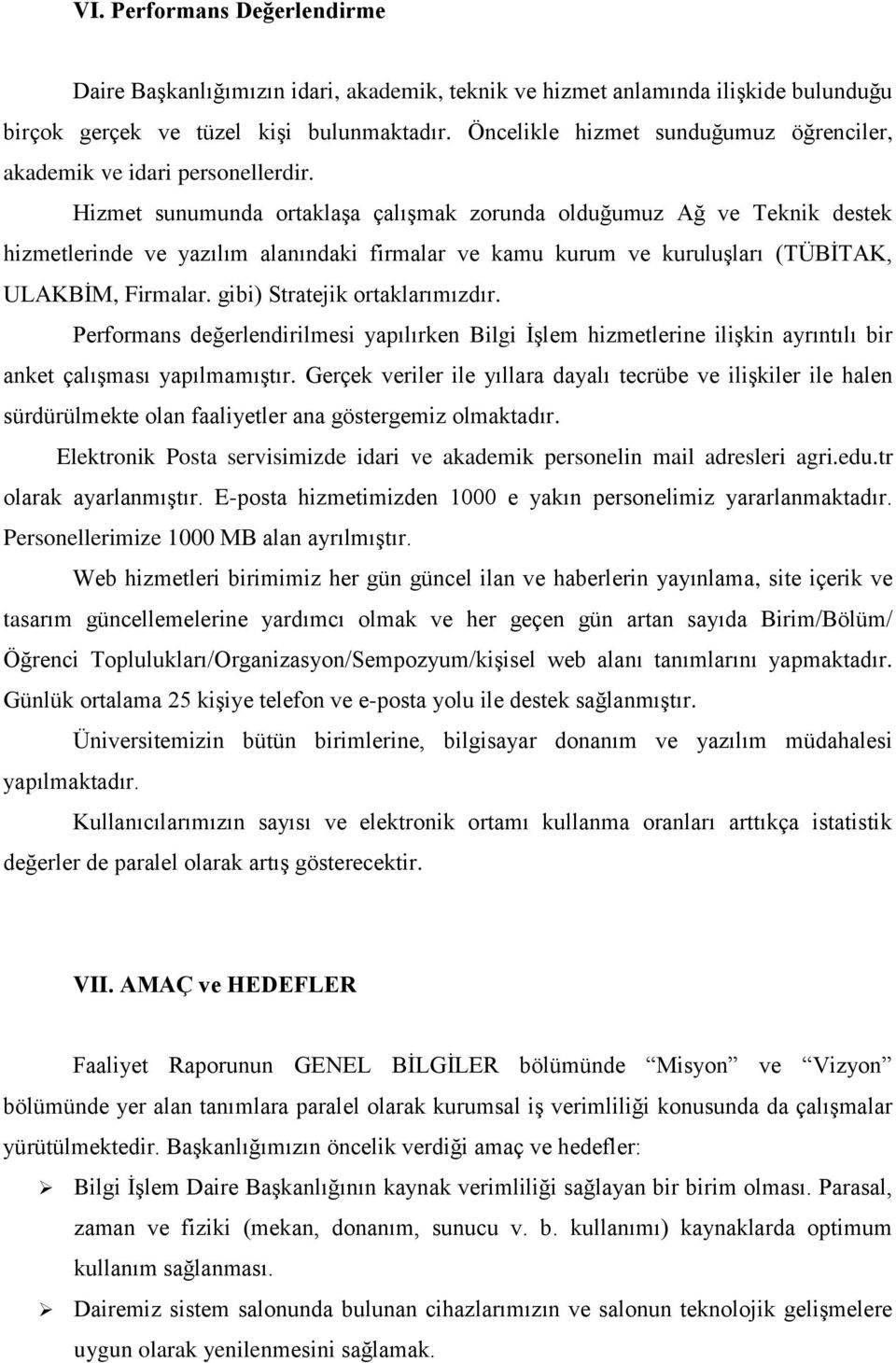 Hizmet sunumunda ortaklaşa çalışmak zorunda olduğumuz Ağ ve Teknik destek hizmetlerinde ve yazılım alanındaki firmalar ve kamu kurum ve kuruluşları (TÜBİTAK, ULAKBİM, Firmalar.