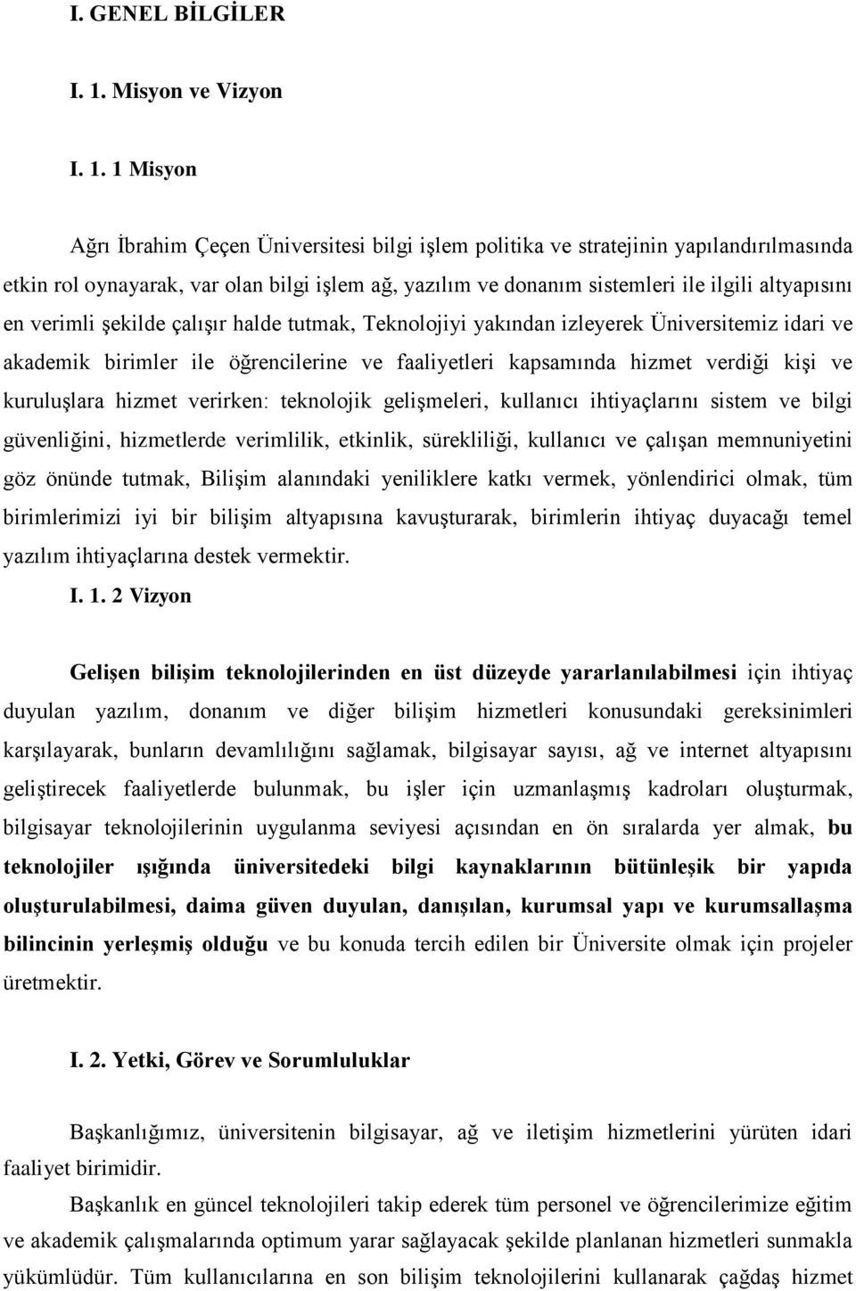 1 Misyon Ağrı İbrahim Çeçen Üniversitesi bilgi işlem politika ve stratejinin yapılandırılmasında etkin rol oynayarak, var olan bilgi işlem ağ, yazılım ve donanım sistemleri ile ilgili altyapısını en