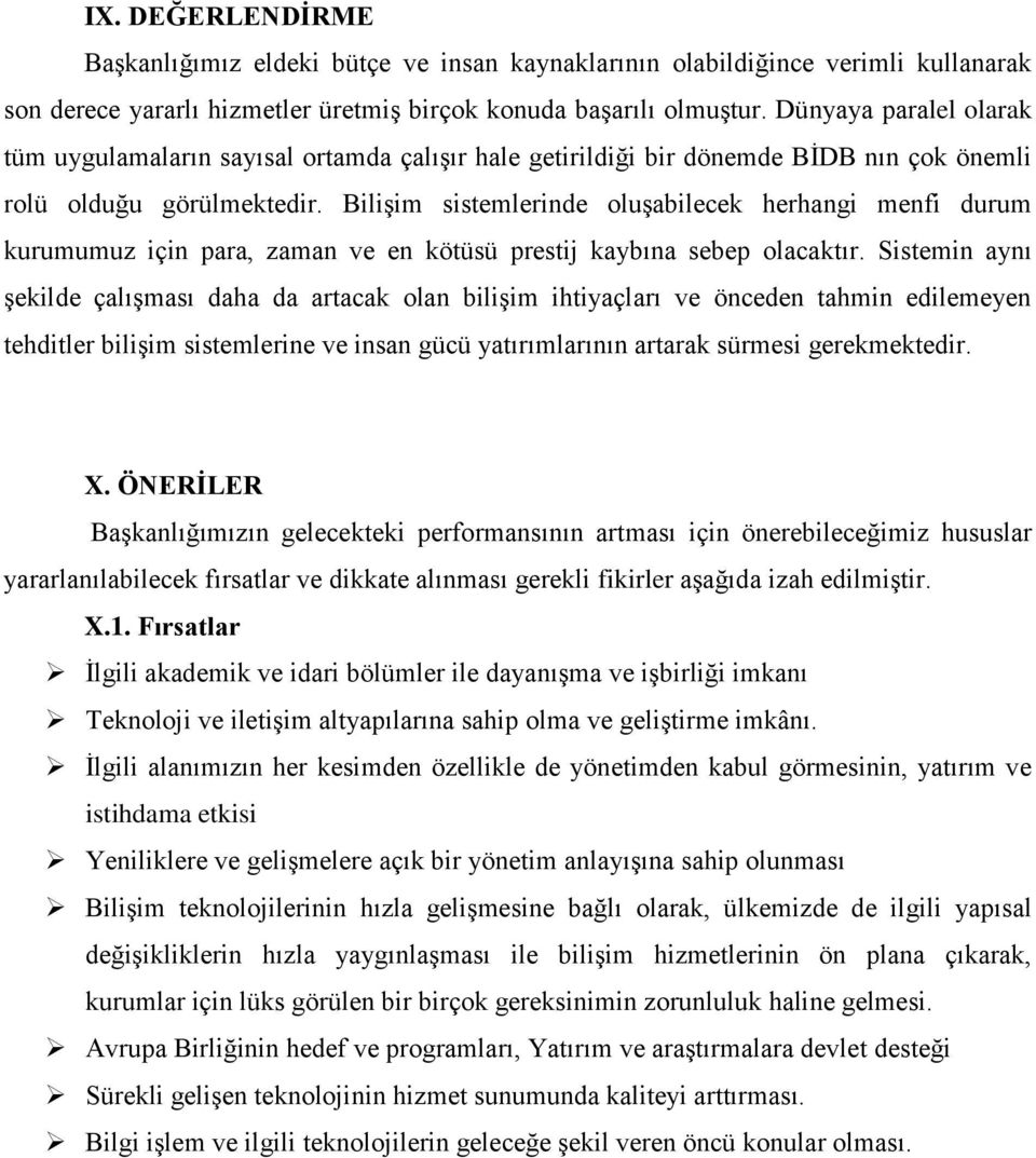 Bilişim sistemlerinde oluşabilecek herhangi menfi durum kurumumuz için para, zaman ve en kötüsü prestij kaybına sebep olacaktır.