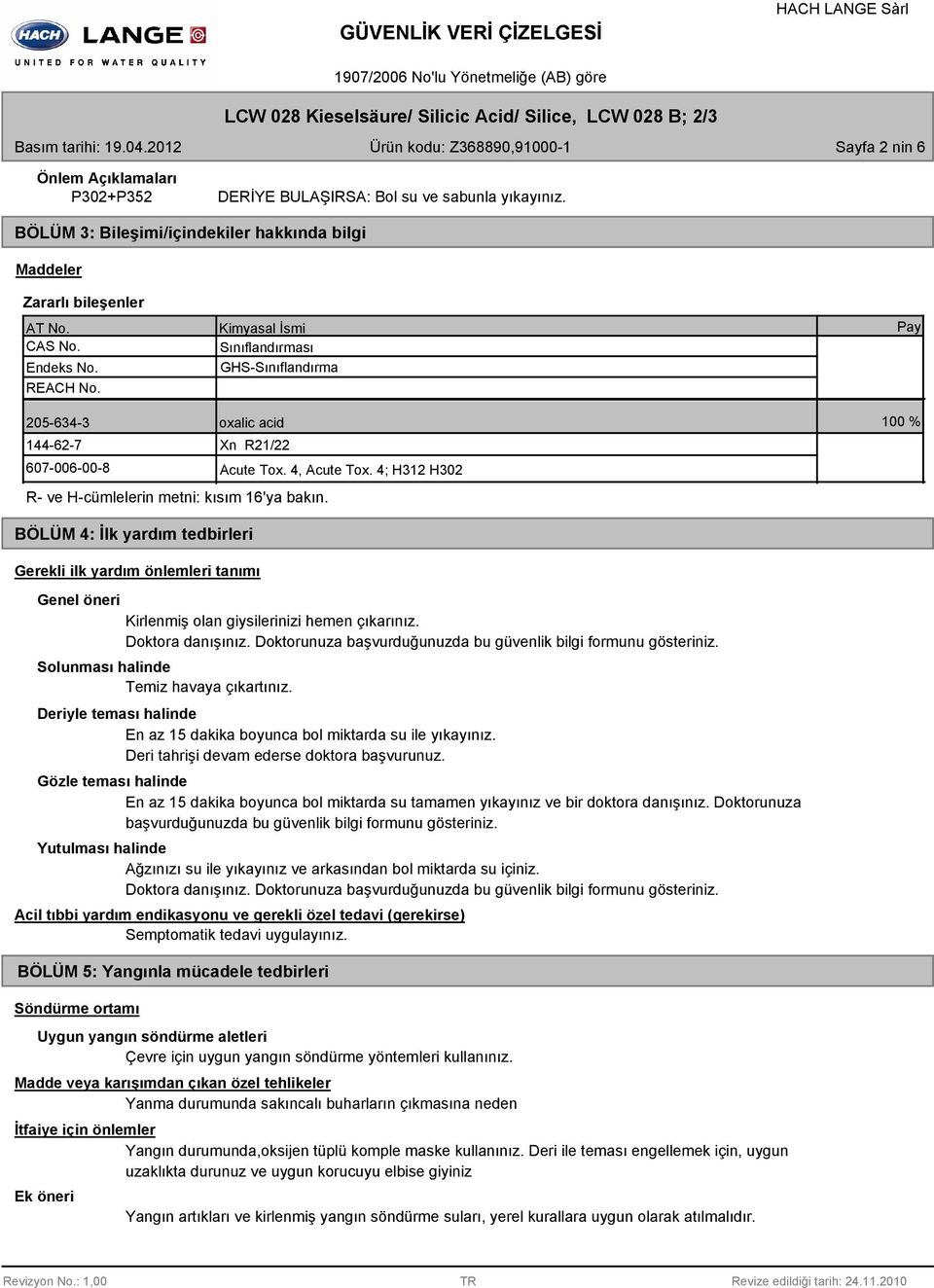 Kimyasal İsmi Sınıflandırması GHS-Sınıflandırma Pay 205-634-3 oxalic acid 144-62-7 Xn R21/22 607-006-00-8 Acute Tox. 4, Acute Tox. 4; H312 H302 R- ve H-cümlelerin metni: kısım 16'ya bakın.