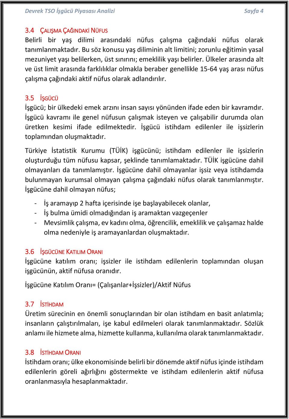 Ülkeler arasında alt ve üst limit arasında farklılıklar olmakla beraber genellikle 15-64 yaş arası nüfus çalışma çağındaki aktif nüfus olarak adlandırılır. 3.