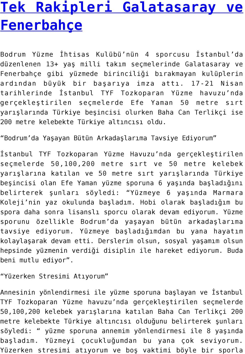 17-21 Nisan tarihlerinde İstanbul TYF Tozkoparan Yüzme havuzu nda gerçekleştirilen seçmelerde Efe Yaman 50 metre sırt yarışlarında Türkiye beşincisi olurken Baha Can Terlikçi ise 200 metre kelebekte