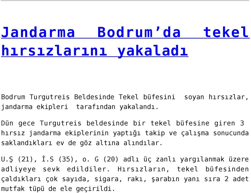 Dün gece Turgutreis beldesinde bir tekel büfesine giren 3 hırsız jandarma ekiplerinin yaptığı takip ve çalışma sonucunda