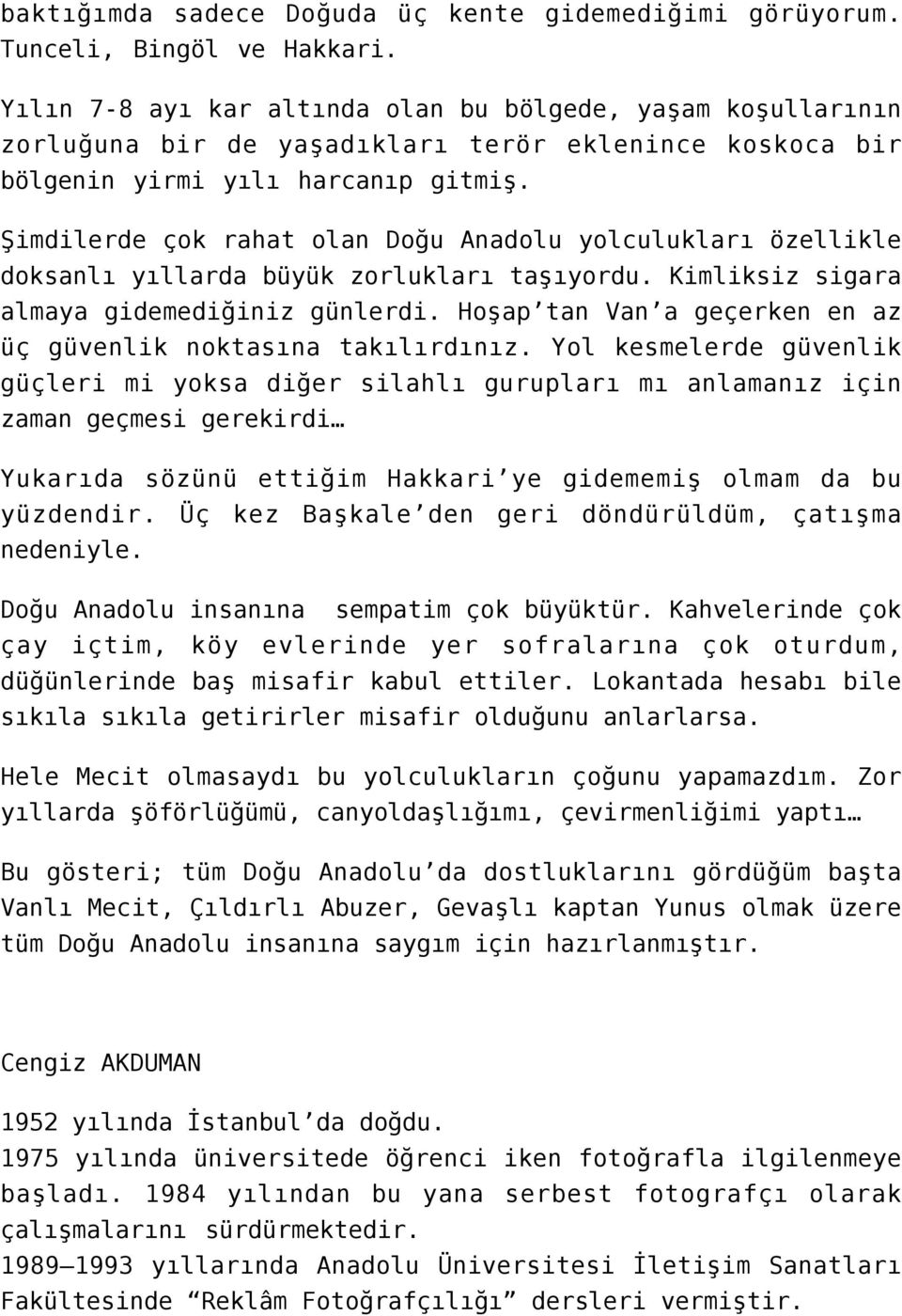 Şimdilerde çok rahat olan Doğu Anadolu yolculukları özellikle doksanlı yıllarda büyük zorlukları taşıyordu. Kimliksiz sigara almaya gidemediğiniz günlerdi.