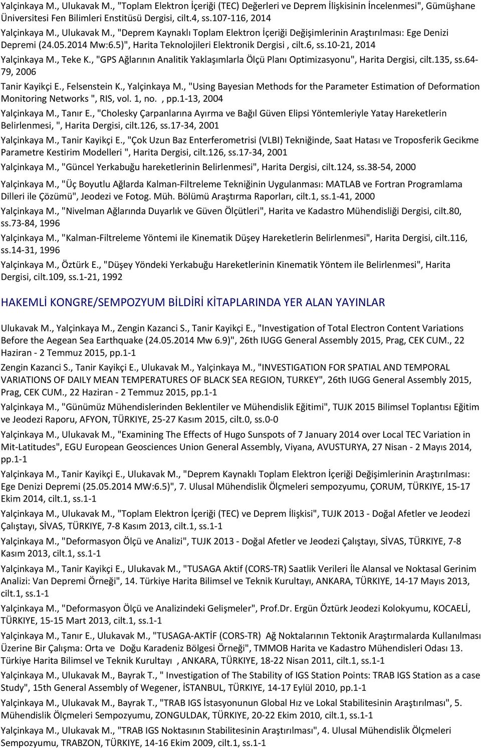 10 21, 2014 Yalçinkaya M., Teke K., "GPS Ağlarının Analitik Yaklaşımlarla Ölçü Planı Optimizasyonu", Harita Dergisi, cilt.135, ss.64 79, 2006 Tanir Kayikçi E., Felsenstein K., Yalçinkaya M.