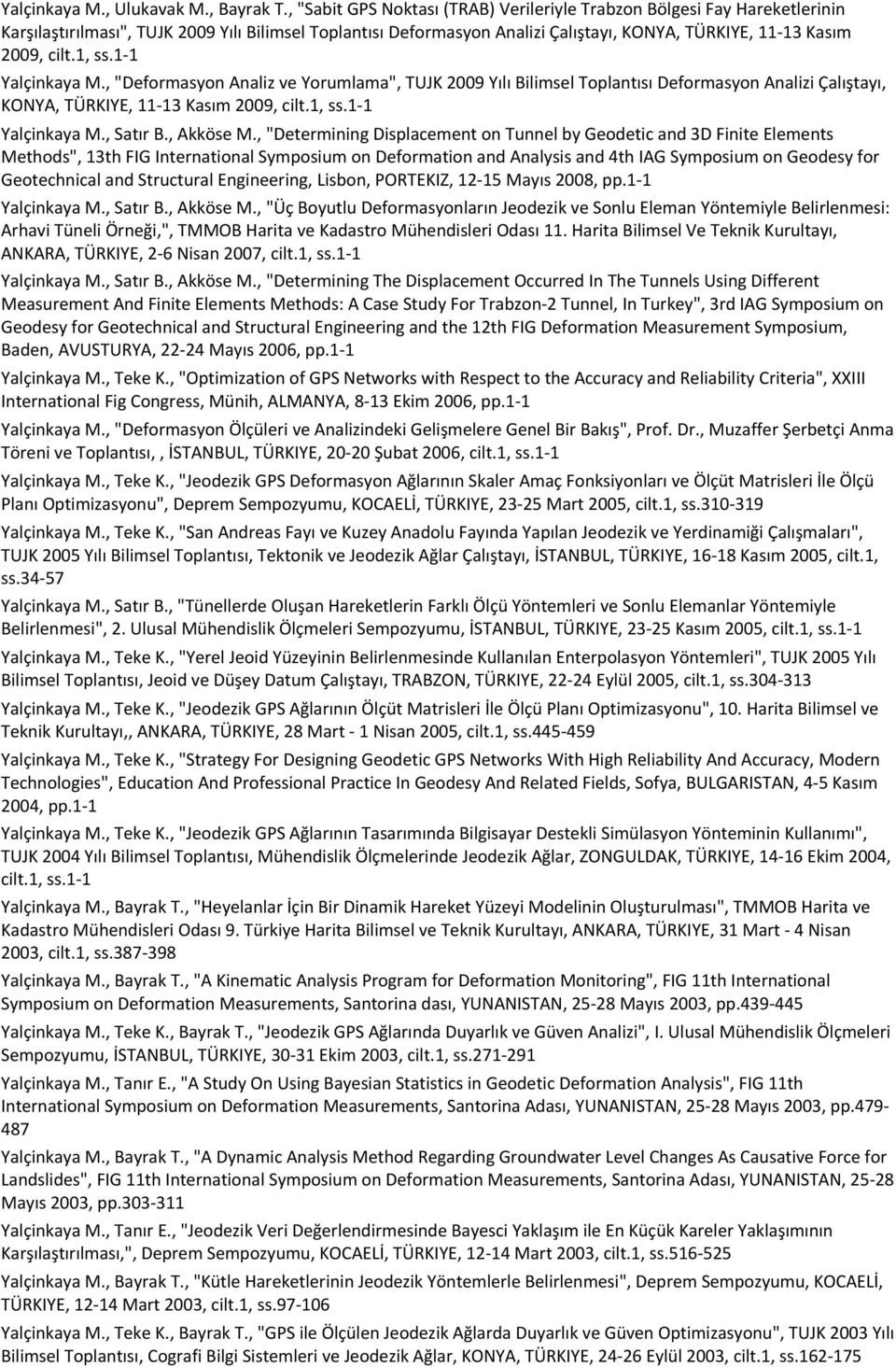 1, ss.1 1 Yalçinkaya M., "Deformasyon Analiz ve Yorumlama", TUJK 2009 Yılı Bilimsel Toplantısı Deformasyon Analizi Çalıştayı, KONYA, TÜRKIYE, 11 13 Kasım 2009, cilt.1, ss.1 1 Yalçinkaya M., Satır B.