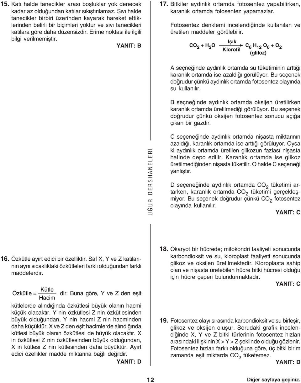 Bitkiler aydnlk ortamda fotosentez yapabilirken, karanlk ortamda fotosentez yapamazlar. Fotosentez denklemi incelendiðinde kullanlan ve üretilen maddeler görülebilir.