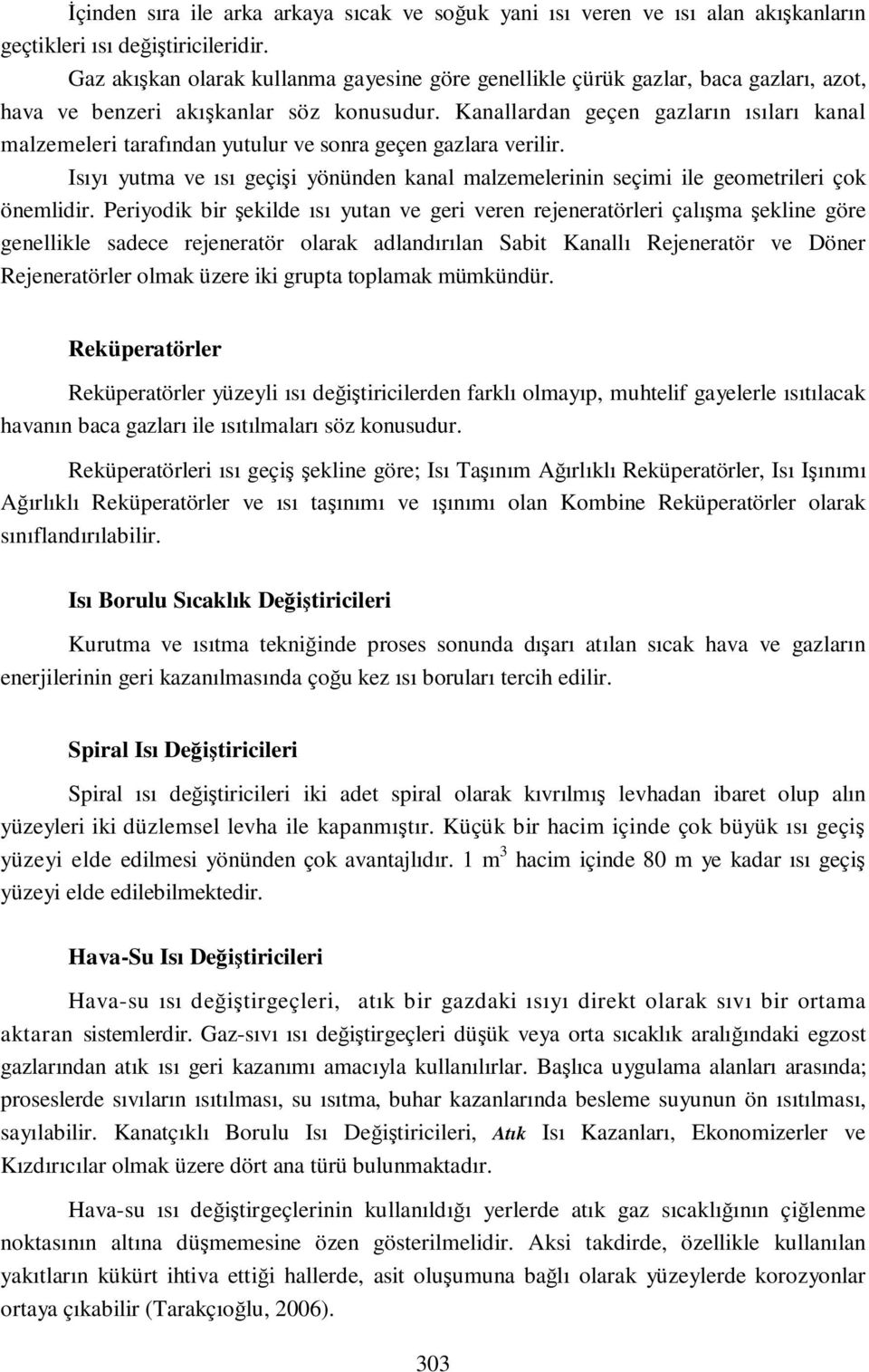 Kanallardan geçen gazların ısıları kanal malzemeleri tarafından yutulur ve sonra geçen gazlara verilir. Isıyı yutma ve ısı geçişi yönünden kanal malzemelerinin seçimi ile geometrileri çok önemlidir.