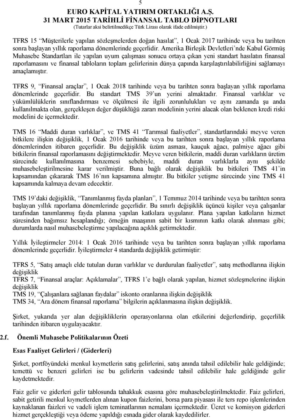 gelirlerinin dünya çapında karşılaştırılabilirliğini sağlamayı amaçlamıştır. TFRS 9, Finansal araçlar, 1 Ocak 2018 tarihinde veya bu tarihten sonra başlayan yıllık raporlama dönemlerinde geçerlidir.