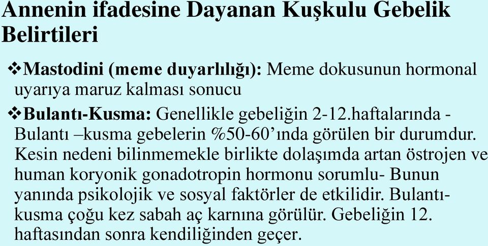 Kesin nedeni bilinmemekle birlikte dolaşımda artan östrojen ve human koryonik gonadotropin hormonu sorumlu- Bunun yanında