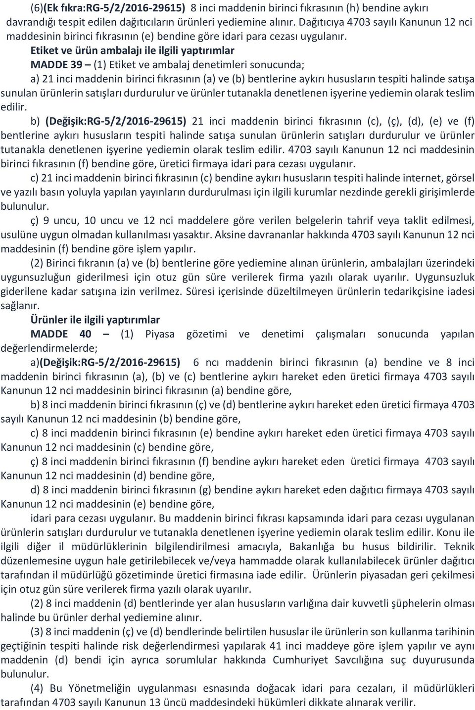 Etiket ve ürün ambalajı ile ilgili yaptırımlar MADDE 39 (1) Etiket ve ambalaj denetimleri sonucunda; a) 21 inci maddenin birinci fıkrasının (a) ve (b) bentlerine aykırı hususların tespiti halinde