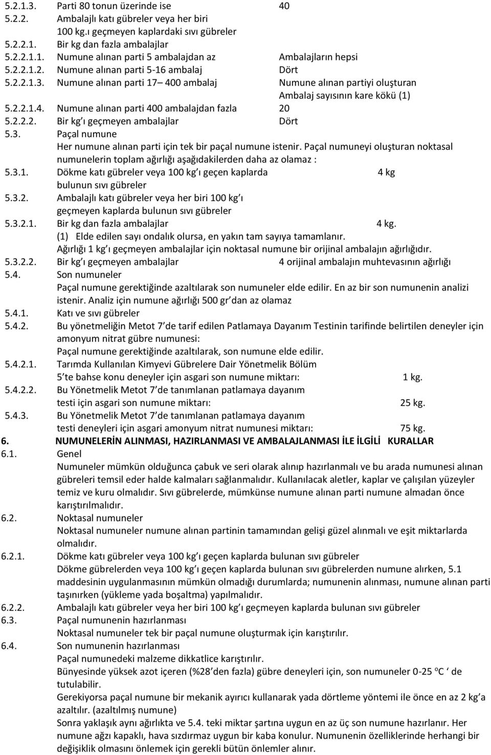 2.2.2. Bir kg ı geçmeyen ambalajlar Dört 5.3. Paçal numune Her numune alınan parti için tek bir paçal numune istenir.