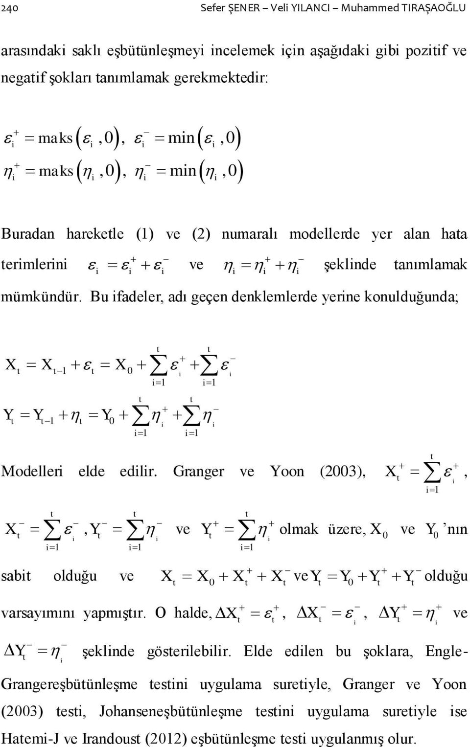 Granger ve Yoon (2003), X, 1 X, Y ve Y 1 1 1 olmak üzere, X 0 ve Y 0 nın sab olduğu ve X X0 X X vey Y0 Y Y olduğu varsayımını yapmışır. O halde, X, X, Y ve Y şeklnde göserleblr.