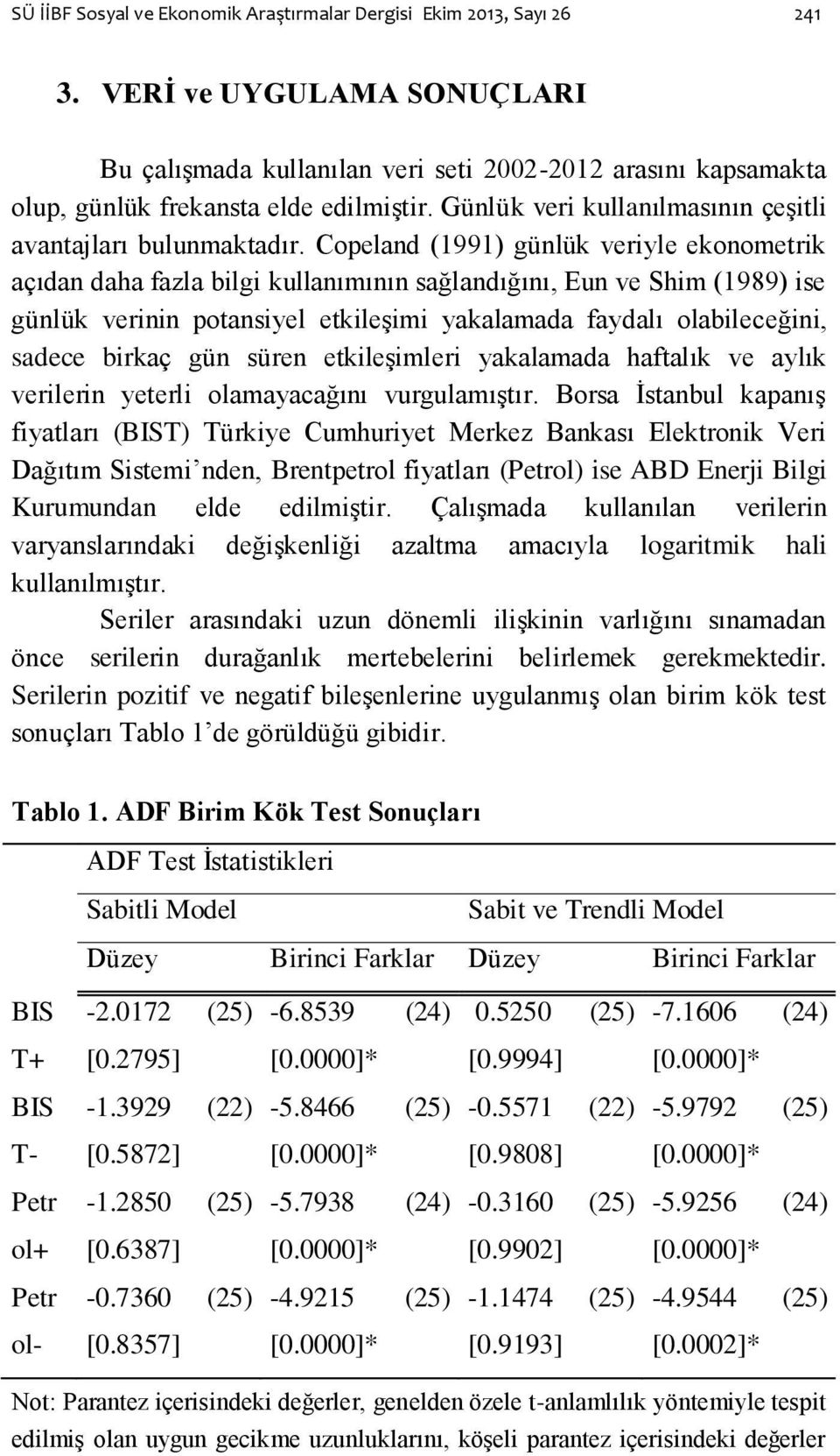 Copeland (1991) günlük veryle ekonomerk açıdan daha fazla blg kullanımının sağlandığını, Eun ve Shm (1989) se günlük vernn poansyel ekleşm yakalamada faydalı olableceğn, sadece brkaç gün süren