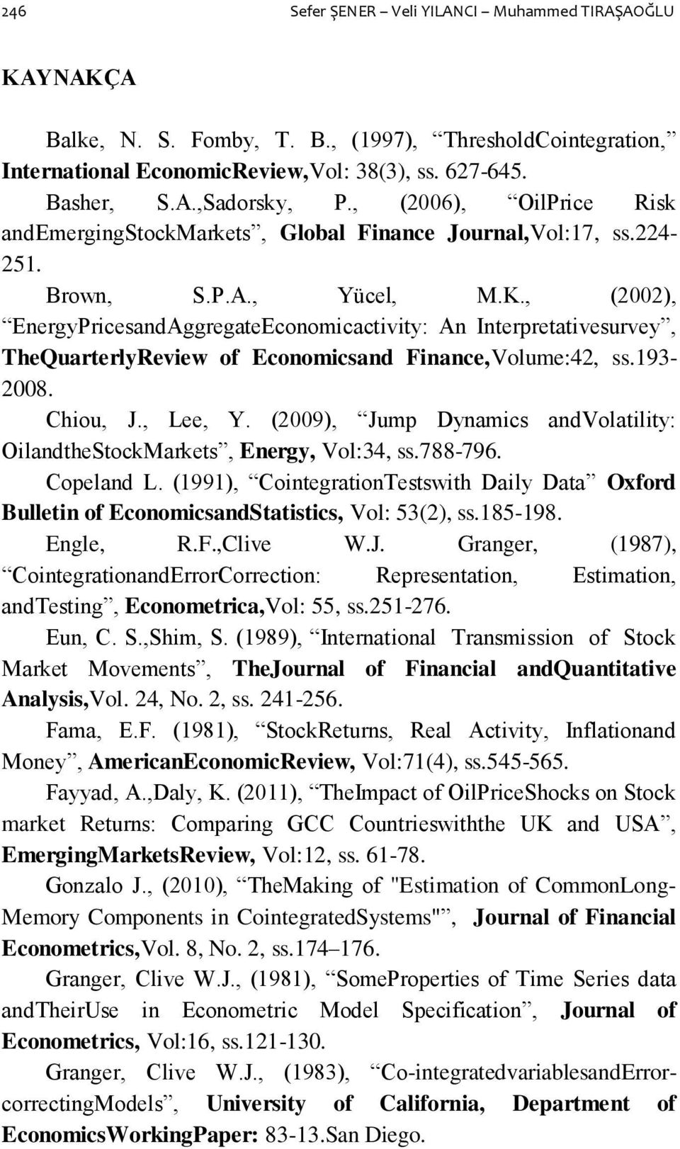 , (2002), EnergyPrcesandAggregaeEconomcacvy: An Inerpreavesurvey, TheQuarerlyRevew of Economcsand Fnance,Volume:42, ss.193-2008. Chou, J., Lee, Y.