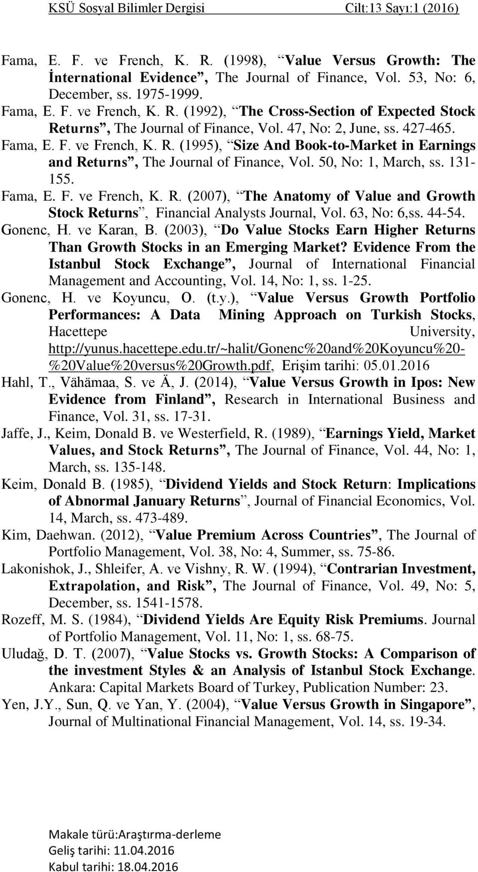 50, No: 1, March, ss. 131-155. Fama, E. F. ve French, K. R. (2007), The Anatomy of Value and Growth Stock Returns, Financial Analysts Journal, Vol. 63, No: 6,ss. 44-54. Gonenc, H. ve Karan, B.