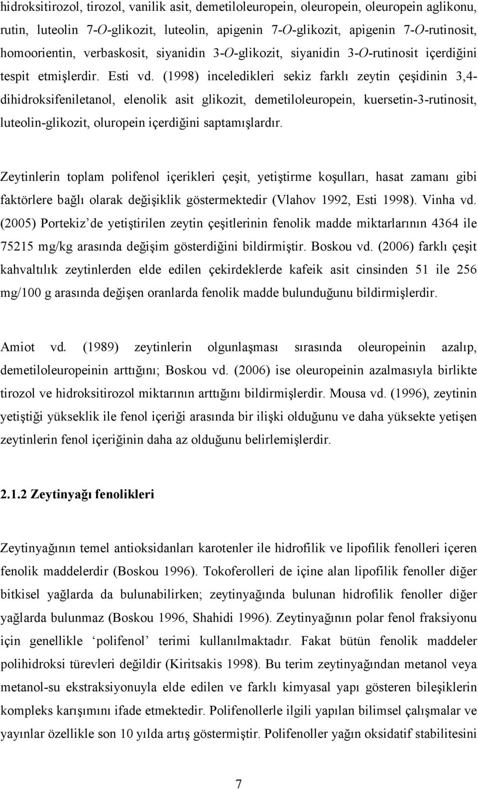 (1998) inceledikleri sekiz farklı zeytin çeşidinin 3,4- dihidroksifeniletanol, elenolik asit glikozit, demetiloleuropein, kuersetin-3-rutinosit, luteolin-glikozit, oluropein içerdiğini saptamışlardır.