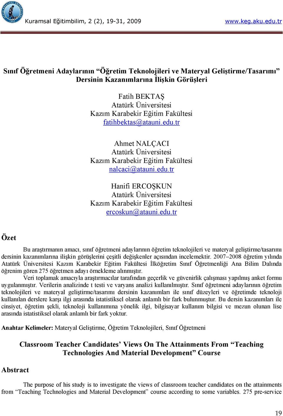 edu.tr Özet Bu araştırmanın amacı, sınıf öğretmeni adaylarının öğretim teknolojileri ve materyal geliştirme/tasarımı dersinin kazanımlarına ilişkin görüşlerini çeşitli değişkenler açısından