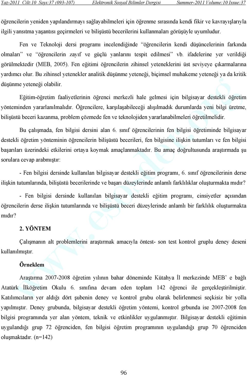 ifadelerine yer verildiği görülmektedir (MEB, 2005). Fen eğitimi öğrencilerin zihinsel yeteneklerini üst seviyeye çıkarmalarına yardımcı olur.