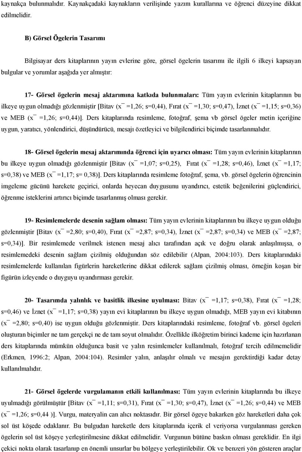 Ders kitaplarnda resimleme, fotoraf, ema vb görsel ögeler metin içeriine uygun, yaratc, yönlendirici, düündürücü, mesaj özetleyici ve bilgilendirici biçimde tasarlanmaldr.