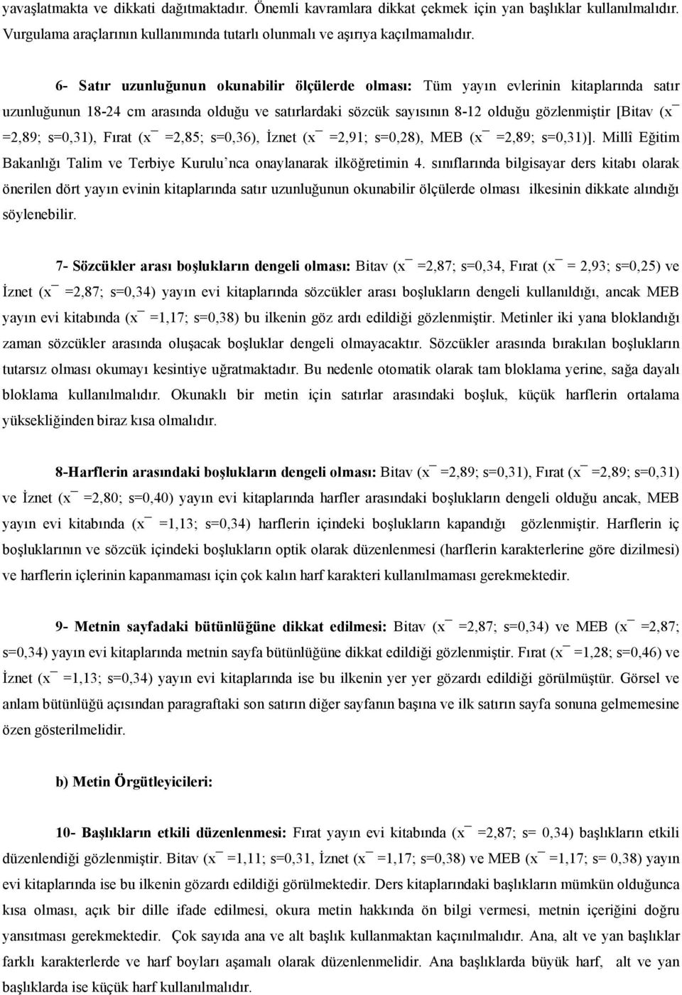 : Tüm yayn evlerinin kitaplarnda satr uzunluunun 18-24 cm arasnda olduu ve satrlardaki sözcük saysnn 8-12 olduu gözlenmitir [Bitav (xv =2,89; s=0,31), Frat (xv =2,85; s=0,36), <znet (xv =2,91;