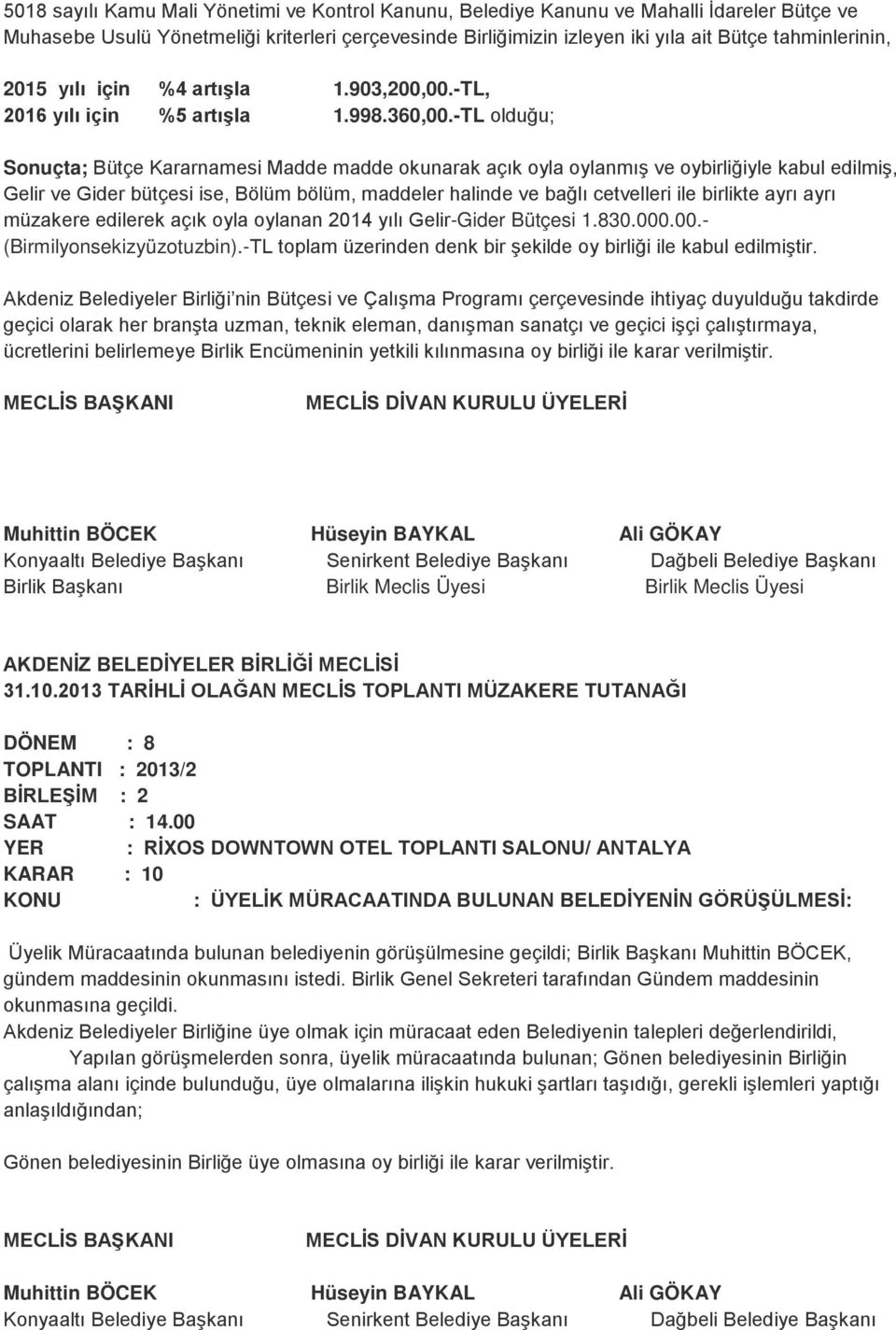 -TL olduğu; Sonuçta; Bütçe Kararnamesi Madde madde okunarak açık oyla oylanmış ve oybirliğiyle kabul edilmiş, Gelir ve Gider bütçesi ise, Bölüm bölüm, maddeler halinde ve bağlı cetvelleri ile