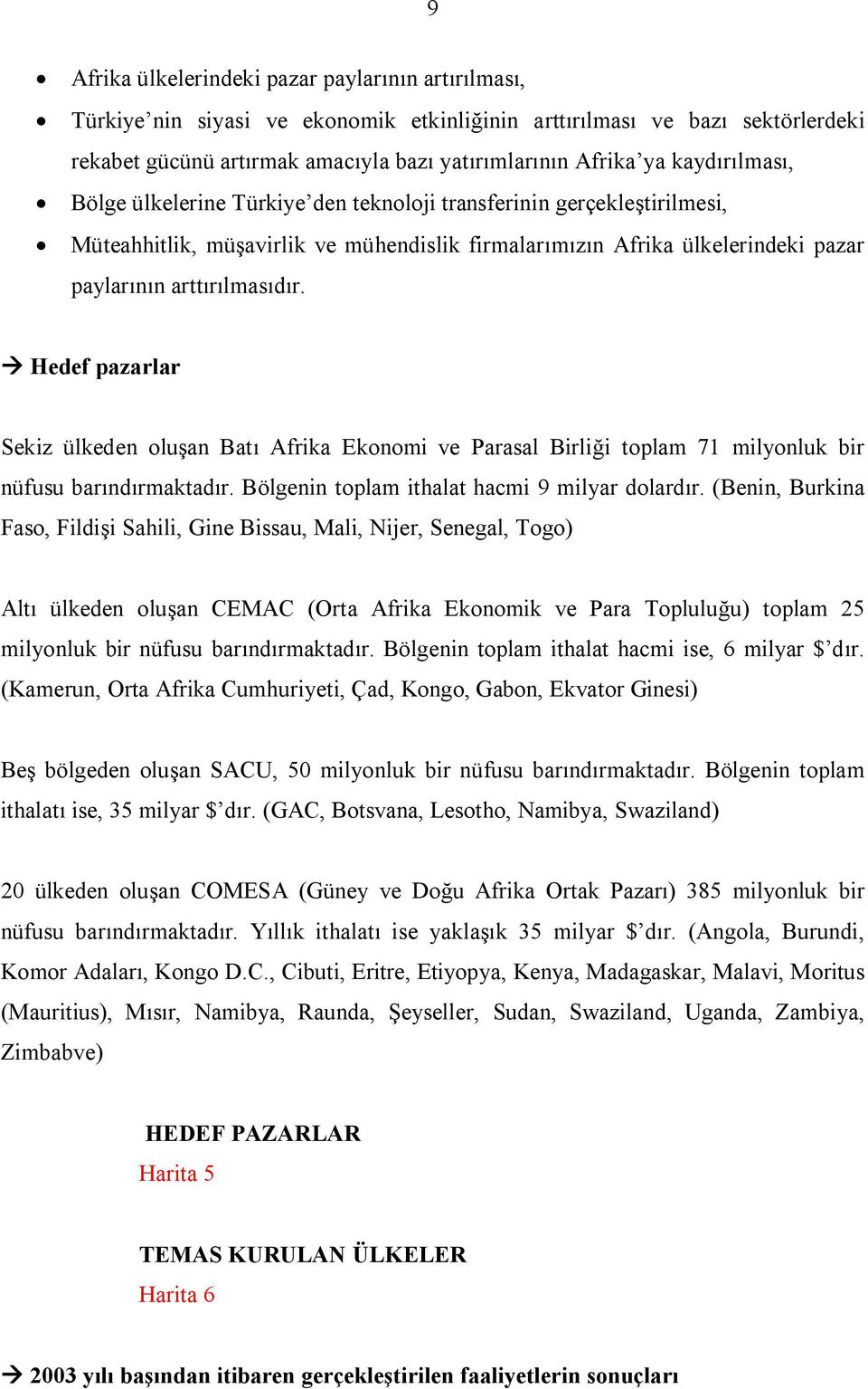 à Hedef pazarlar Sekiz ülkeden oluşan Batı Afrika Ekonomi ve Parasal Birliği toplam 71 milyonluk bir nüfusu barındırmaktadır. Bölgenin toplam ithalat hacmi 9 milyar dolardır.