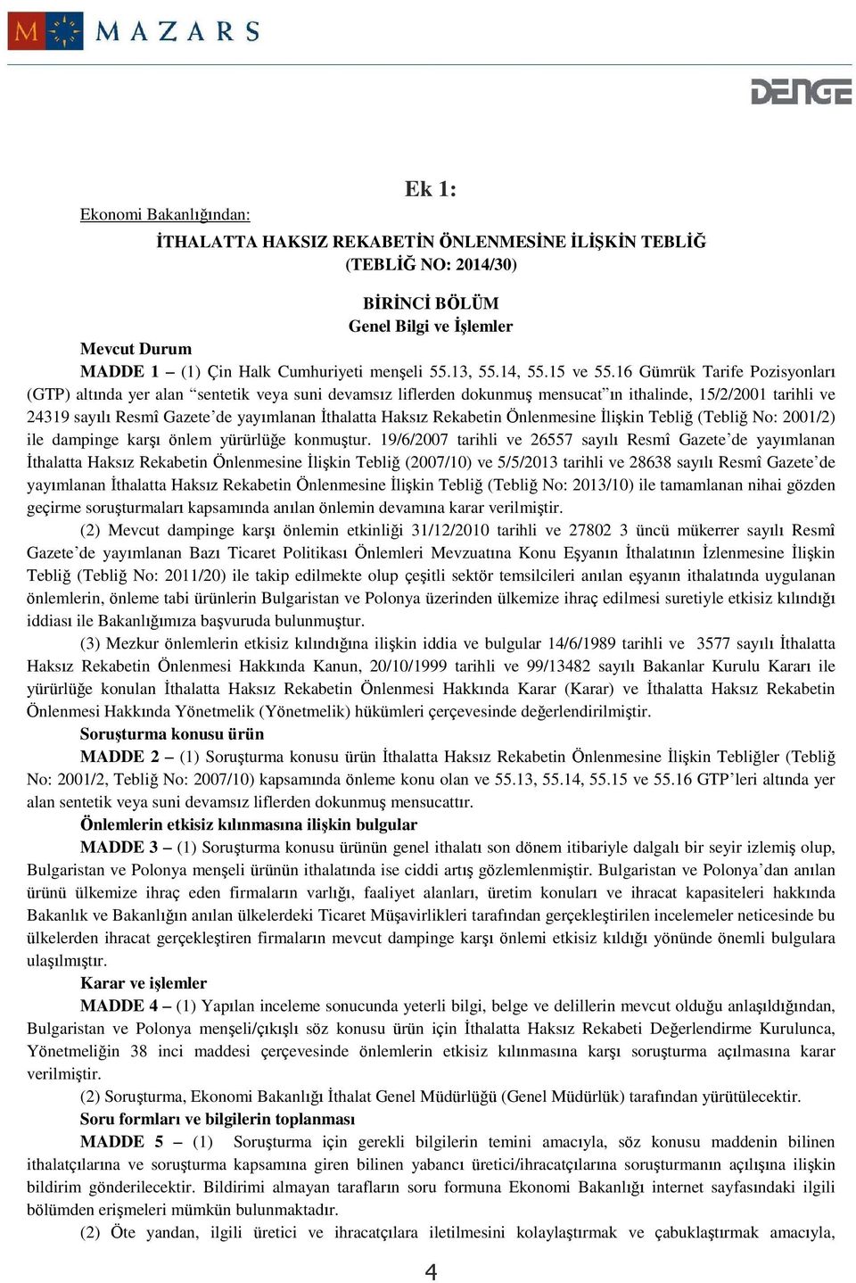 16 Gümrük Tarife Pozisyonları (GTP) altında yer alan sentetik veya suni devamsız liflerden dokunmuş mensucat ın ithalinde, 15/2/2001 tarihli ve 24319 sayılı Resmî Gazete de yayımlanan İthalatta