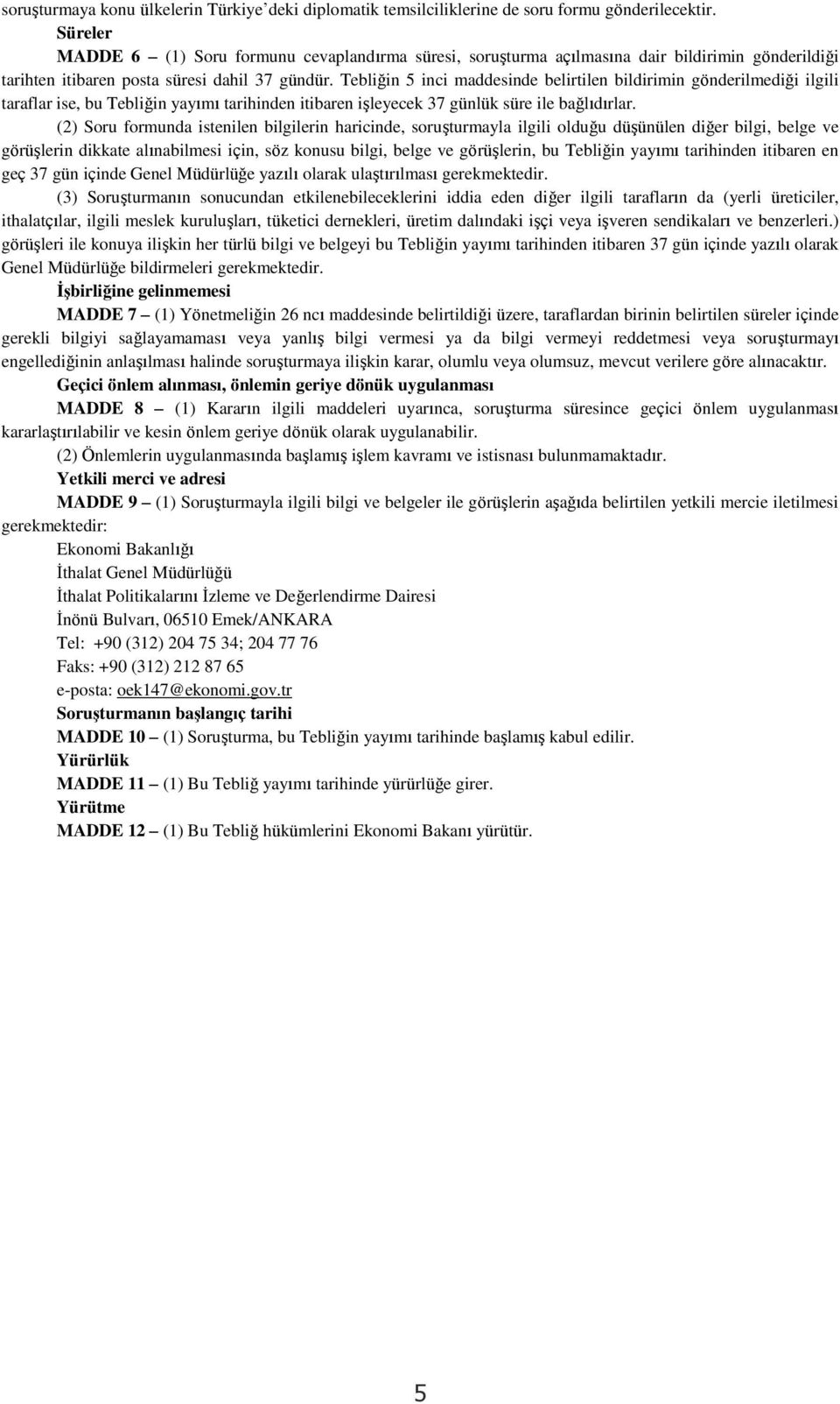 Tebliğin 5 inci maddesinde belirtilen bildirimin gönderilmediği ilgili taraflar ise, bu Tebliğin yayımı tarihinden itibaren işleyecek 37 günlük süre ile bağlıdırlar.