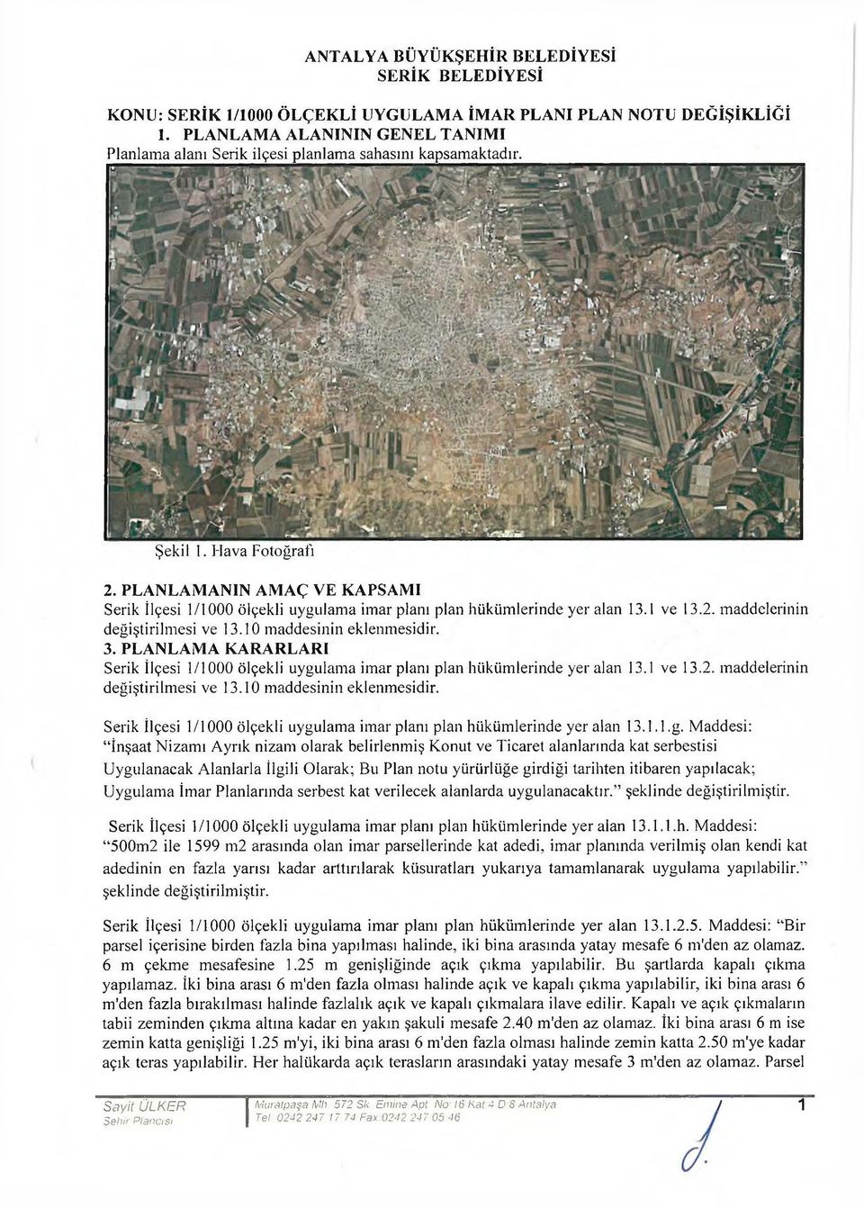 PL A N L A M A N IN A M A Ç VE K APSAM I Serik İlçesi 1/1000 ölçekli uygulama imar planı plan hükümlerinde yer alan 13.1 ve 13.2. maddelerinin değiştirilmesi ve 13.10 maddesinin eklenmesidir. 3.