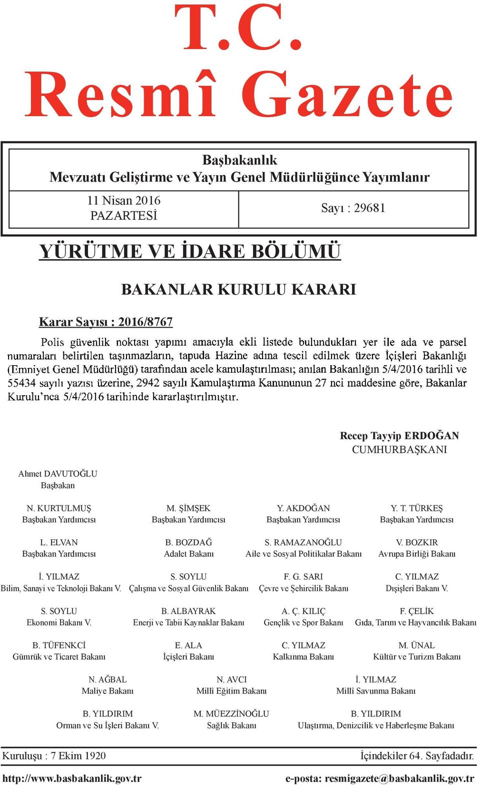 BOZDAĞ S. RAMAZANOĞLU V. BOZKIR Başbakan Yardımcısı Adalet Bakanı Aile ve Sosyal Politikalar Bakanı Avrupa Birliği Bakanı İ. YILMAZ S. SOYLU F. G. SARI C. YILMAZ Bilim, Sanayi ve Teknoloji Bakanı V.