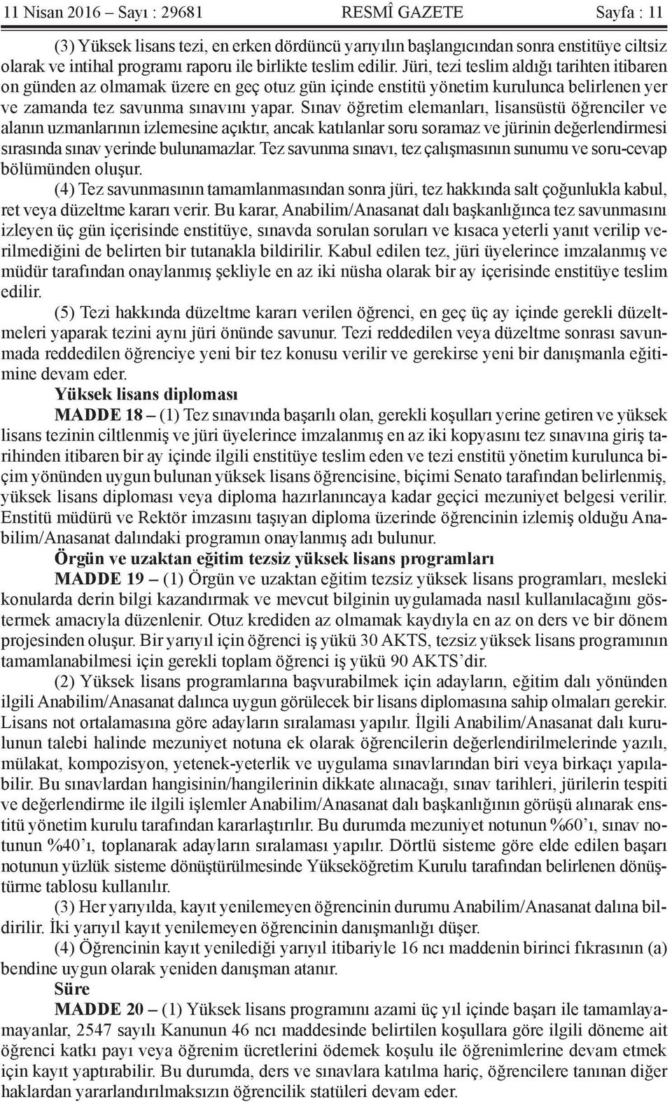 Sınav öğretim elemanları, lisansüstü öğrenciler ve alanın uzmanlarının izlemesine açıktır, ancak katılanlar soru soramaz ve jürinin değerlendirmesi sırasında sınav yerinde bulunamazlar.