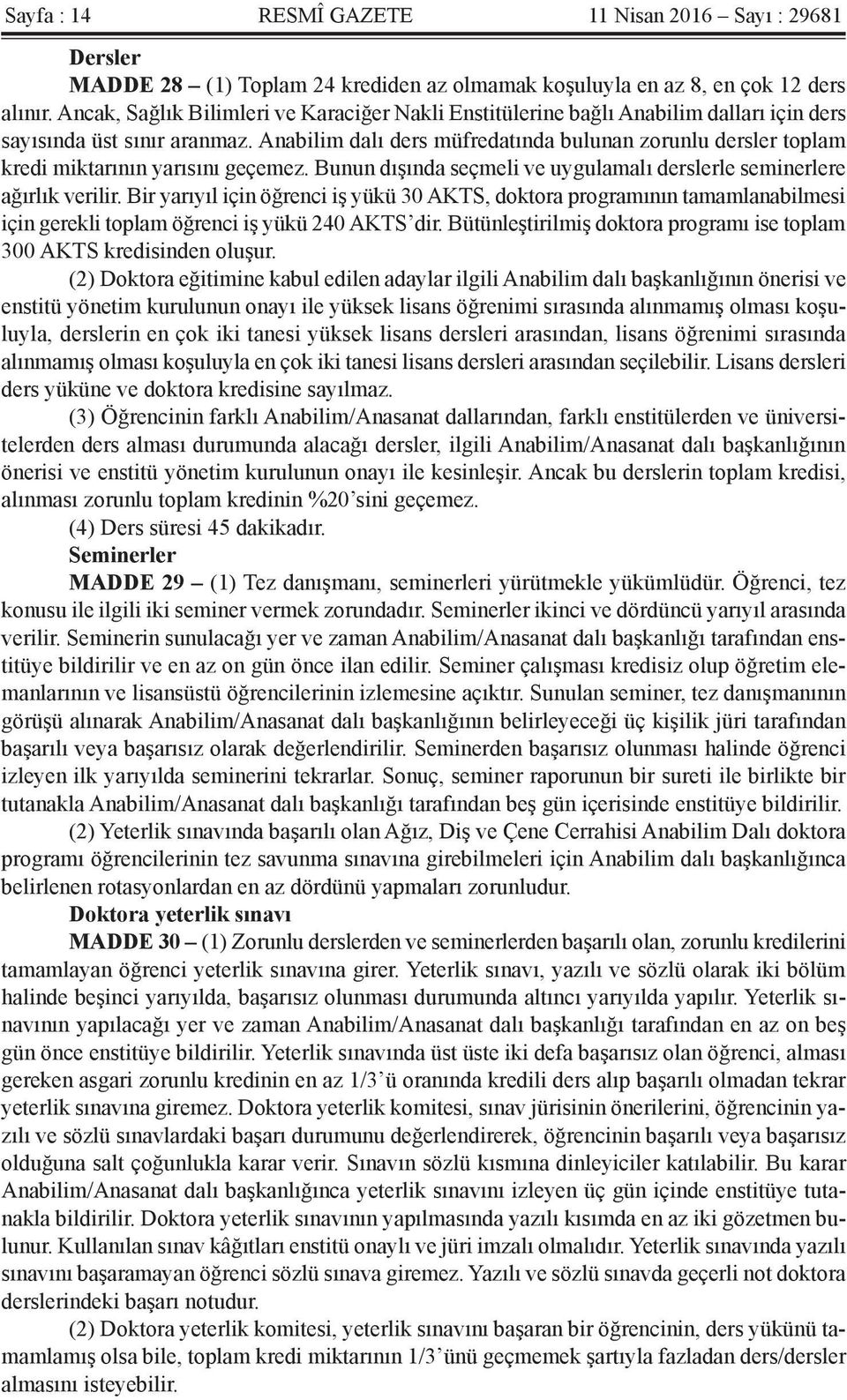 Anabilim dalı ders müfredatında bulunan zorunlu dersler toplam kredi miktarının yarısını geçemez. Bunun dışında seçmeli ve uygulamalı derslerle seminerlere ağırlık verilir.