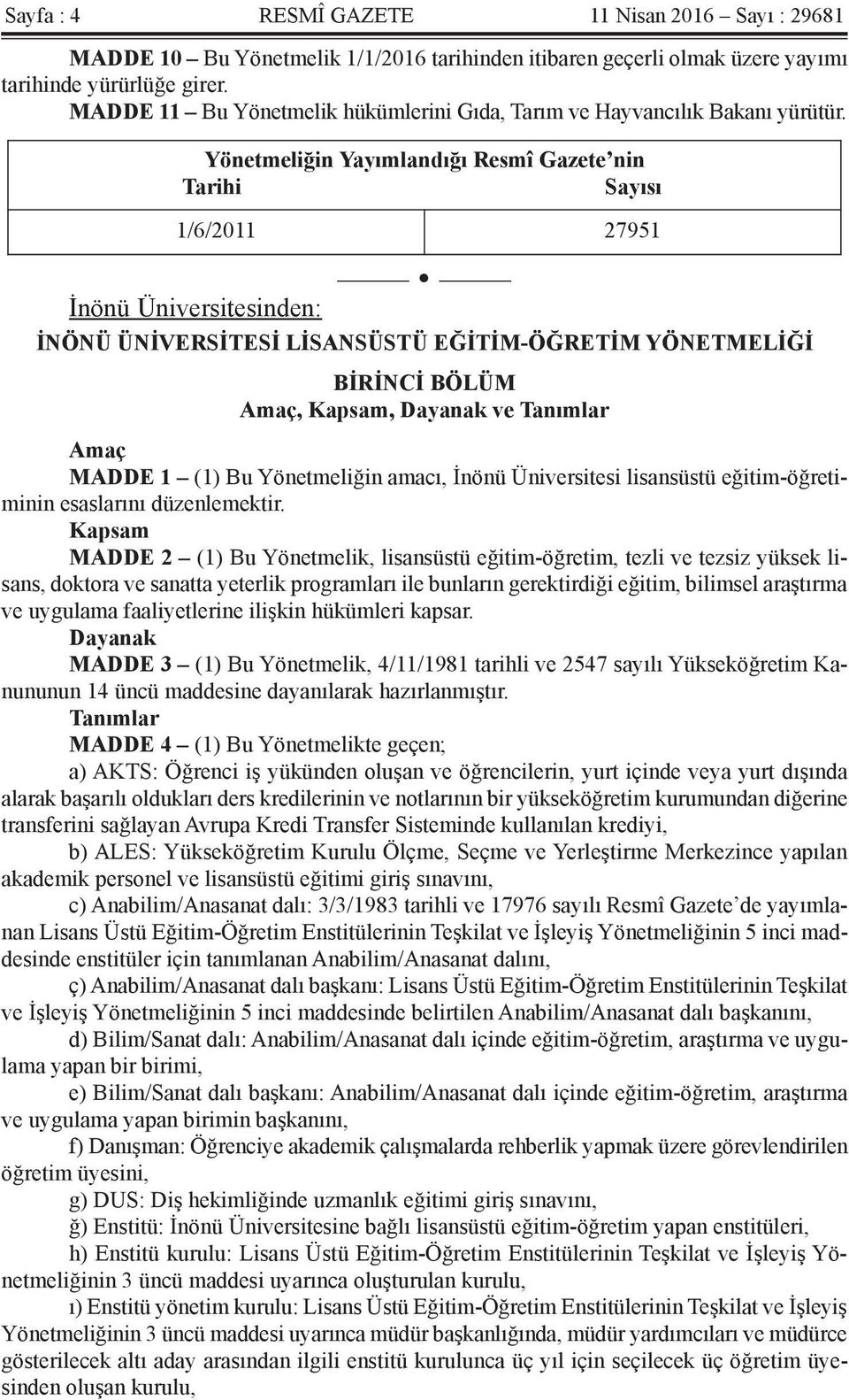 Yönetmeliğin Yayımlandığı Resmî Gazete nin Tarihi Sayısı 1/6/2011 27951 İnönü Üniversitesinden: İNÖNÜ ÜNİVERSİTESİ LİSANSÜSTÜ EĞİTİM-ÖĞRETİM YÖNETMELİĞİ BİRİNCİ BÖLÜM Amaç, Kapsam, Dayanak ve