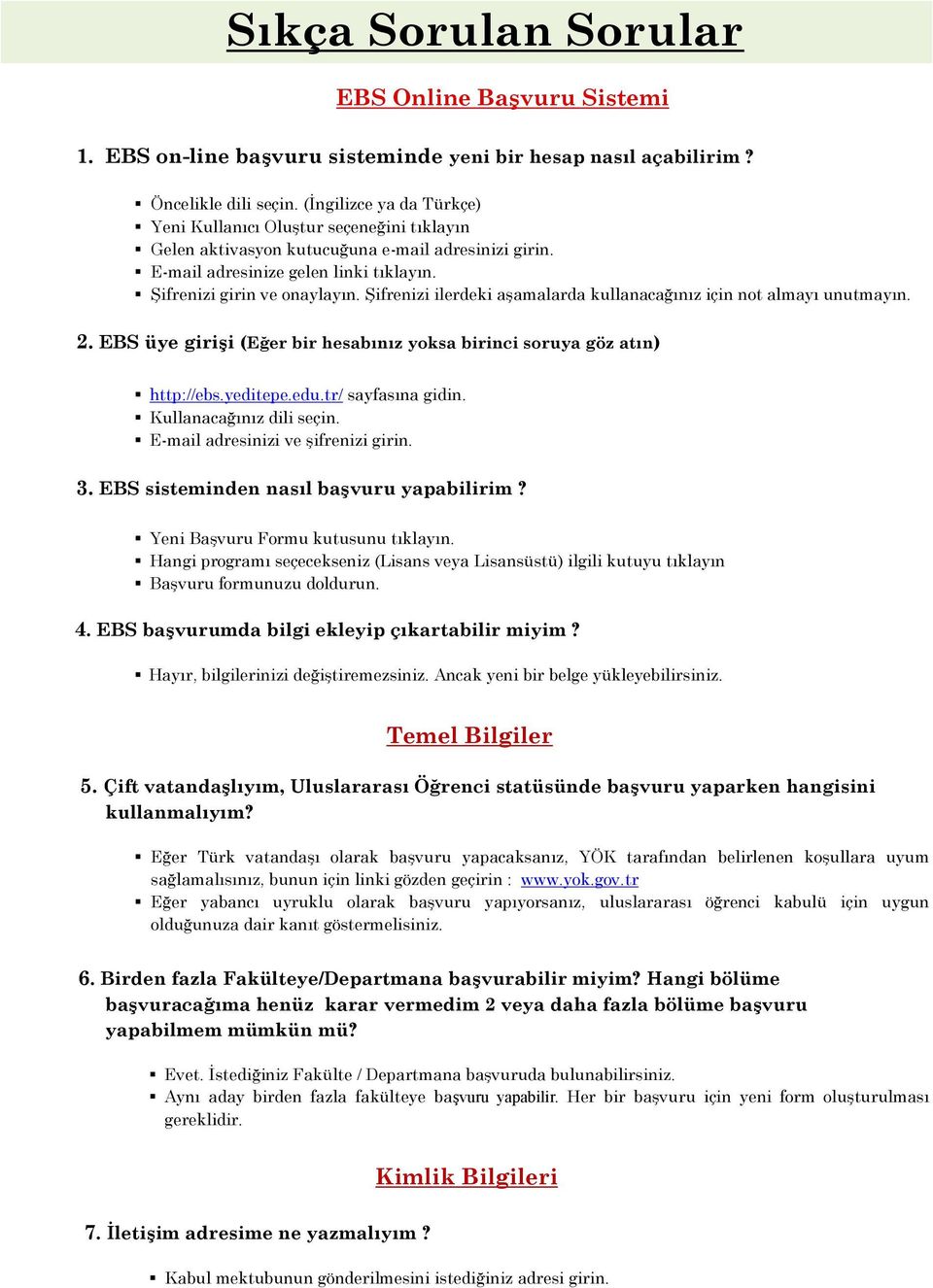 Şifrenizi ilerdeki aşamalarda kullanacağınız için not almayı unutmayın. 2. EBS üye girişi (Eğer bir hesabınız yoksa birinci soruya göz atın) http://ebs.yeditepe.edu.tr/ sayfasına gidin.