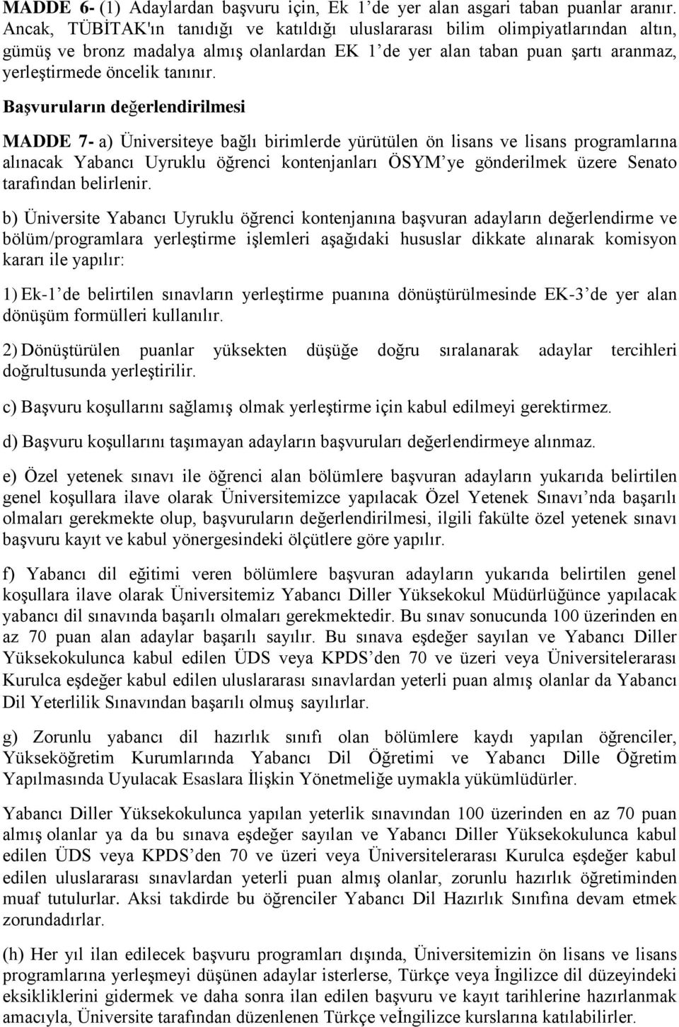 BaĢvuruların değerlendirilmesi MADDE 7- a) Üniversiteye bağlı birimlerde yürütülen ön lisans ve lisans programlarına alınacak Yabancı Uyruklu öğrenci kontenjanları ÖSYM ye gönderilmek üzere Senato