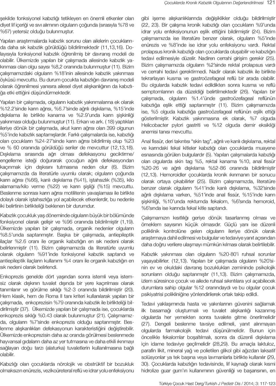 Dolayısıyla fonksiyonel kabızlık öğrenilmiş bir davranış modeli de olabilir. Ülkemizde yapılan bir çalışmada ailesinde kabızlık yakınması olan olgu sayısı %8,2 oranında bulunmuştur (11).