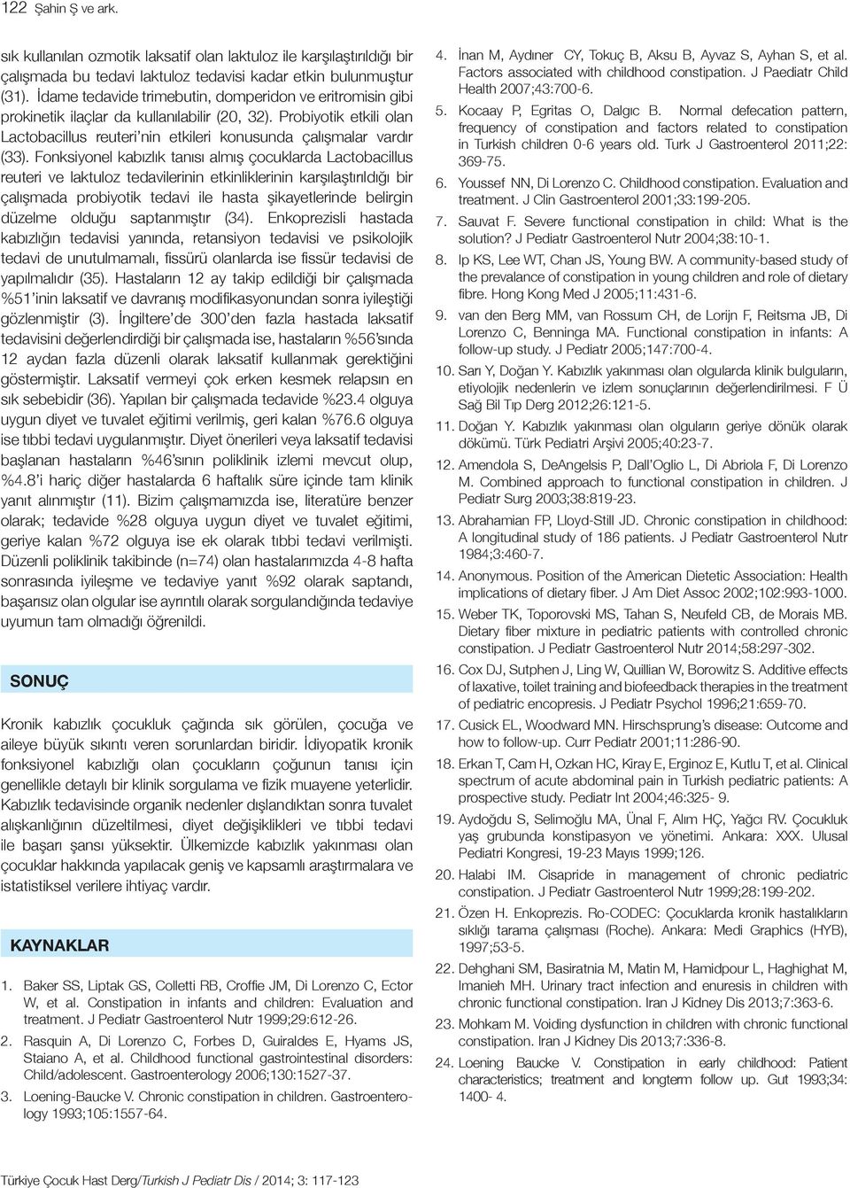 Fonksiyonel kabızlık tanısı almış çocuklarda Lactobacillus reuteri ve laktuloz tedavilerinin etkinliklerinin karşılaştırıldığı bir çalışmada probiyotik tedavi ile hasta şikayetlerinde belirgin