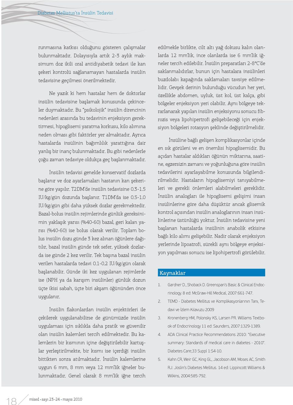 Ne yazık ki hem hastalar hem de doktorlar insülin tedavisine başlamak konusunda çekinceler duymaktadır.