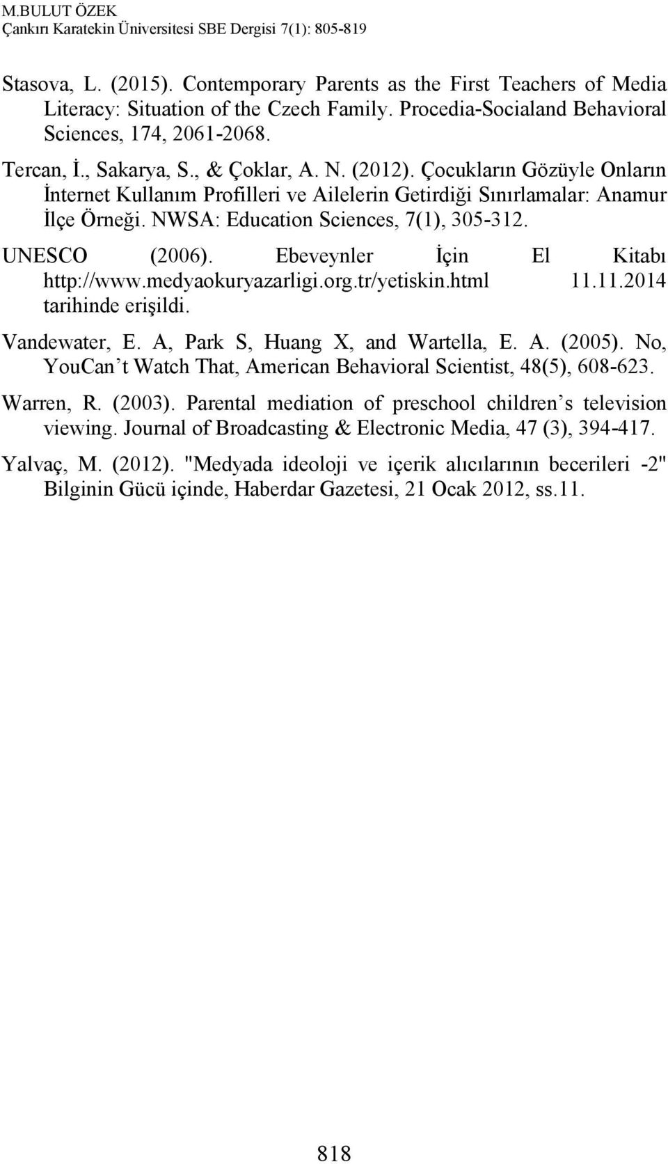 Ebeveynler İçin El Kitabı http://www.medyaokuryazarligi.org.tr/yetiskin.html 11.11.2014 tarihinde erişildi. Vandewater, E. A, Park S, Huang X, and Wartella, E. A. (2005).