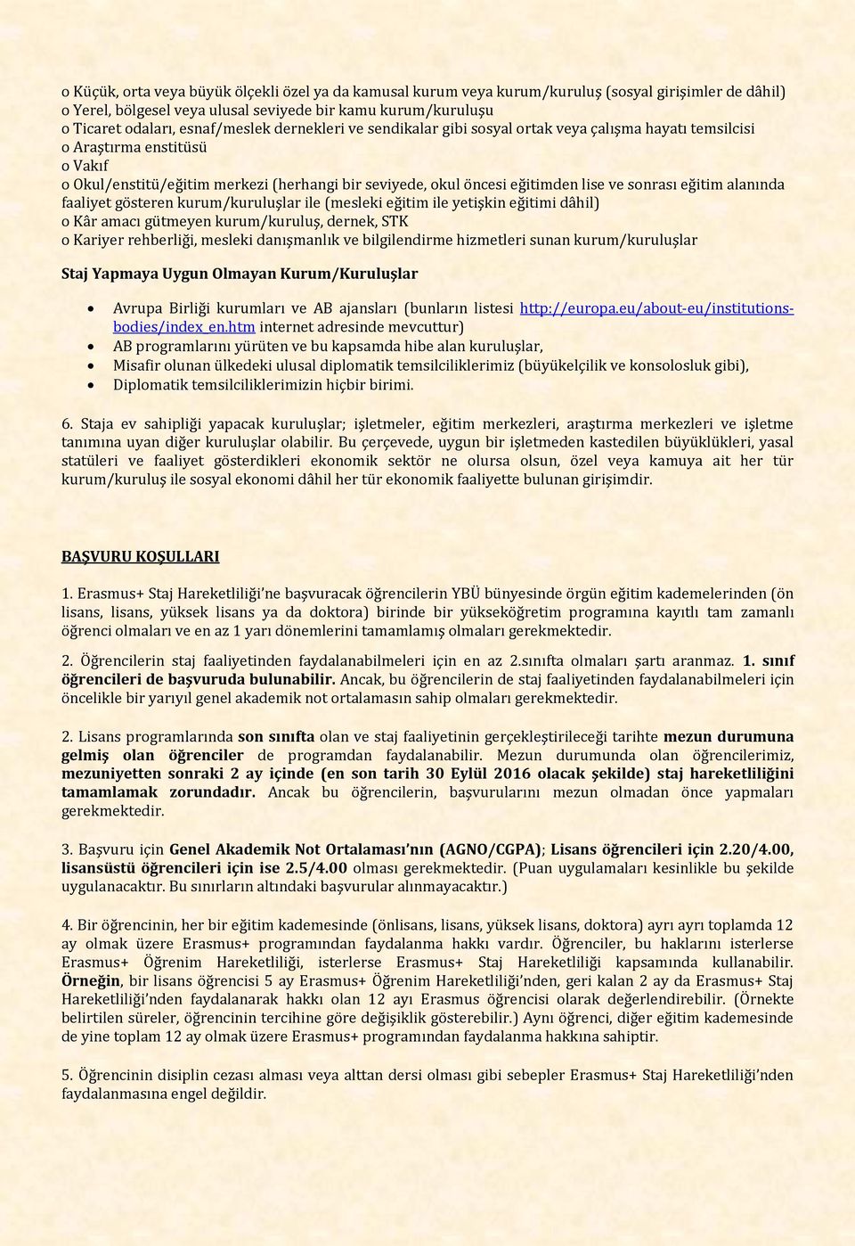 ve sonrası eğitim alanında faaliyet gösteren kurum/kuruluşlar ile (mesleki eğitim ile yetişkin eğitimi dâhil) o Kâr amacı gütmeyen kurum/kuruluş, dernek, STK o Kariyer rehberliği, mesleki danışmanlık