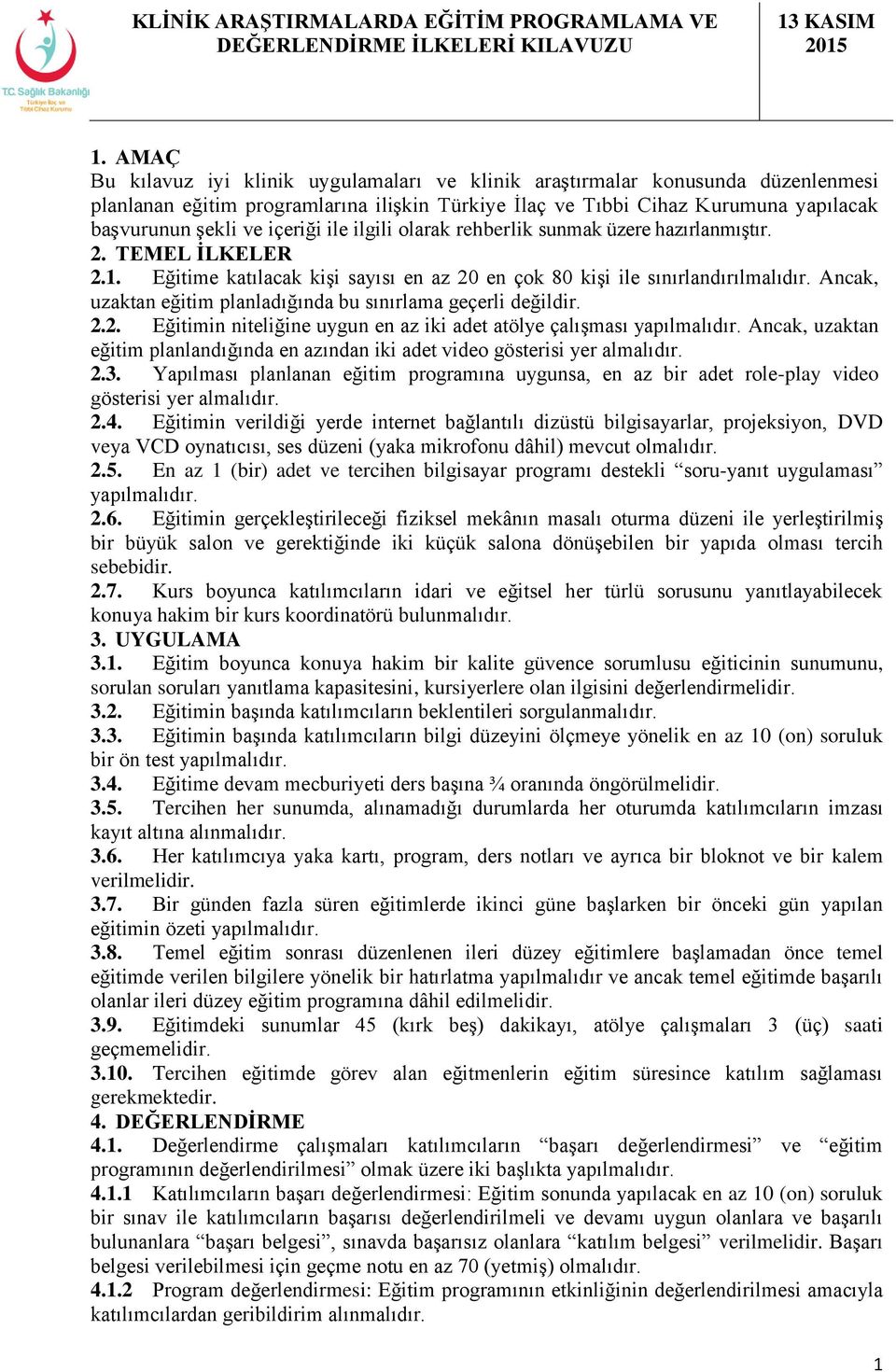 Ancak, uzaktan eğitim planladığında bu sınırlama geçerli değildir. 2.2. Eğitimin niteliğine uygun en az iki adet atölye çalışması yapılmalıdır.