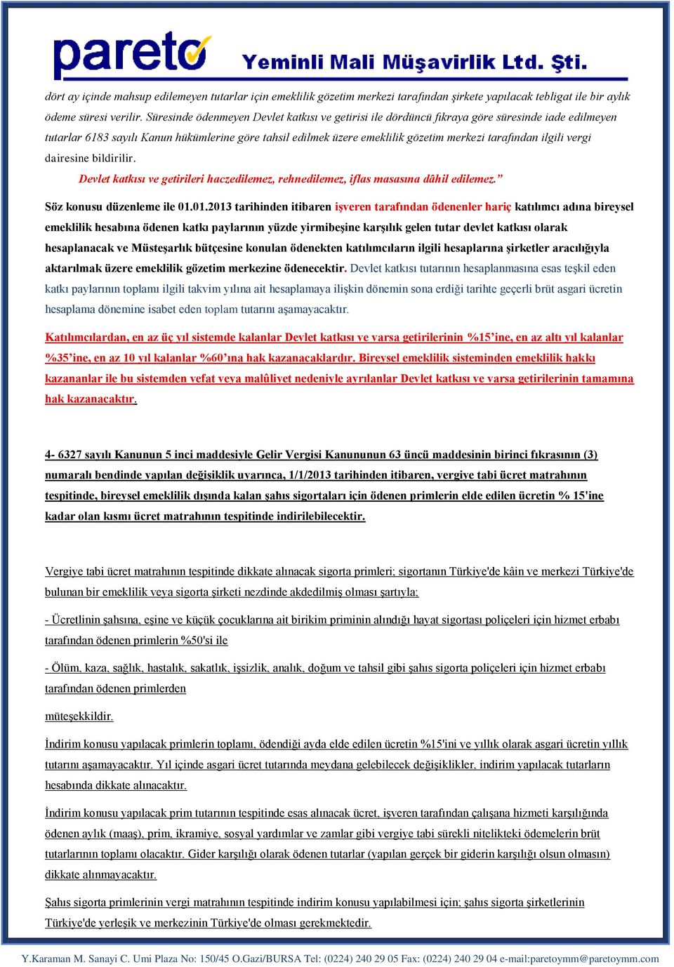 ilgili vergi dairesine bildirilir. Devlet katkısı ve getirileri haczedilemez, rehnedilemez, iflas masasına dâhil edilemez. Söz konusu düzenleme ile 01.