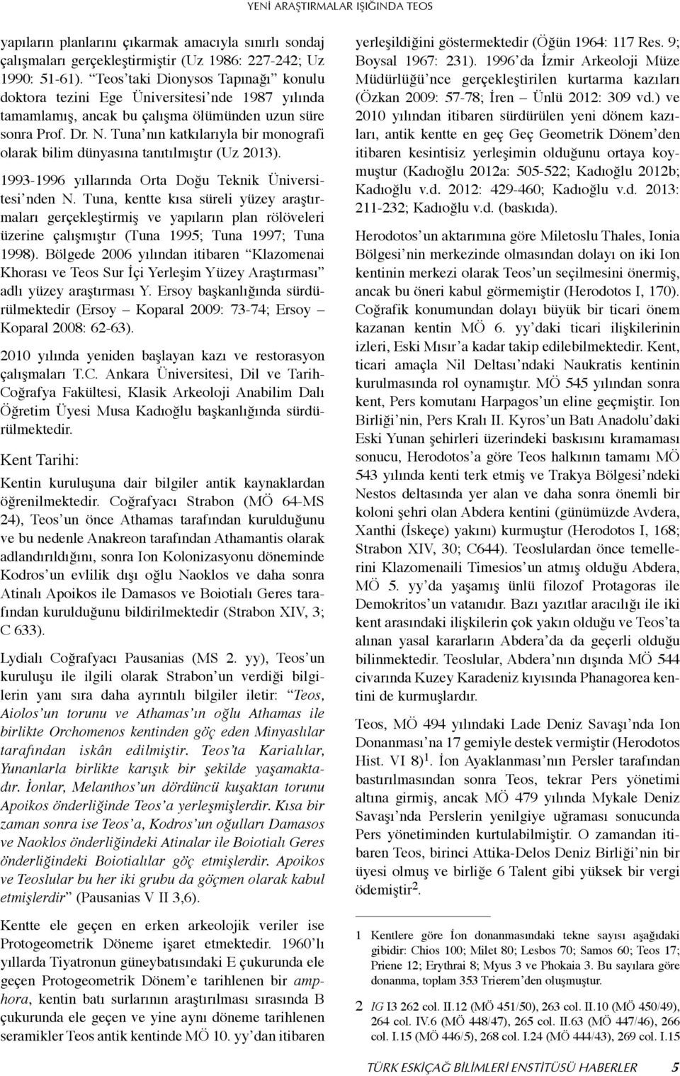 Tuna nın katkılarıyla bir monografi olarak bilim dünyasına tanıtılmıştır (Uz 2013). 1993-1996 yıllarında Orta Doğu Teknik Üniversitesi nden N.