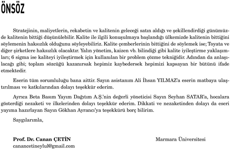 Kalite çemberlerinin bittiğini de söylemek ise; Toyata ve diğer şirketlere haksızlık olacaktır. Yalın yönetim, kaizen vb.