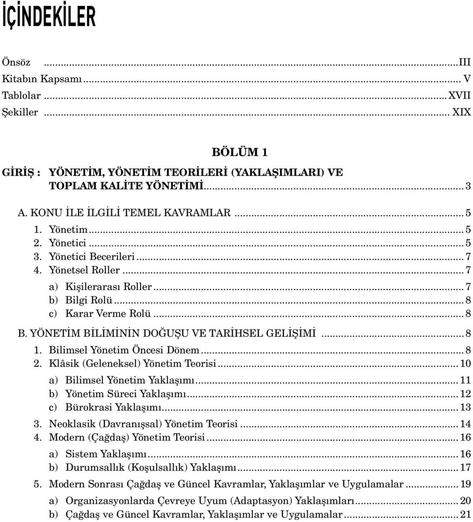 .. 8 c) Ka rar Ver me Ro lü... 8 B. YÖ NE TİM Bİ Lİ Mİ NİN DO ĞU ŞU VE TA RİH SEL GE Lİ Şİ Mİ... 8 1. Bi lim sel Yö ne tim Ön ce si Dö nem... 8 2. Klâ sik (Ge le nek sel) Yö ne tim Te ori si.