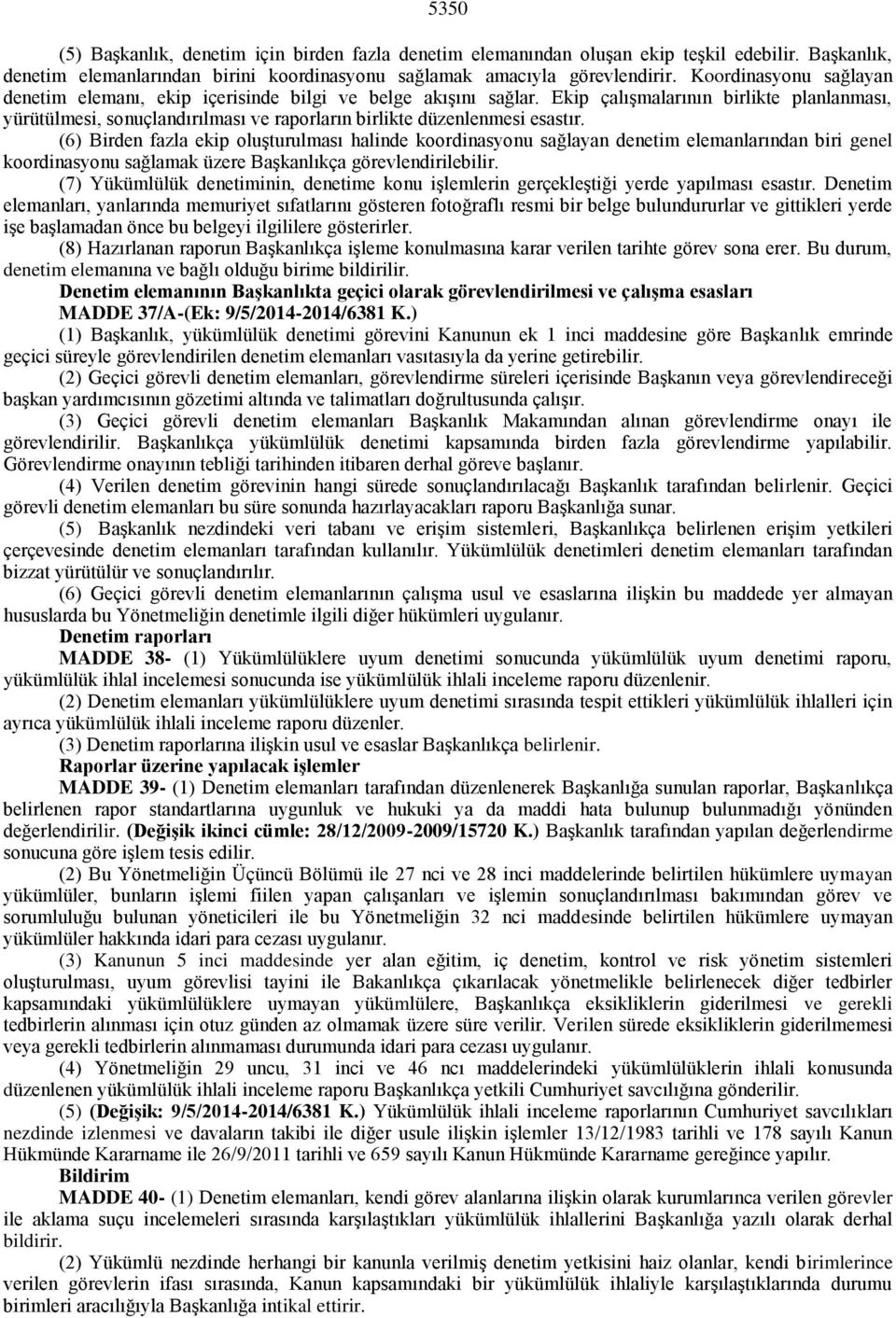 Ekip çalışmalarının birlikte planlanması, yürütülmesi, sonuçlandırılması ve raporların birlikte düzenlenmesi esastır.