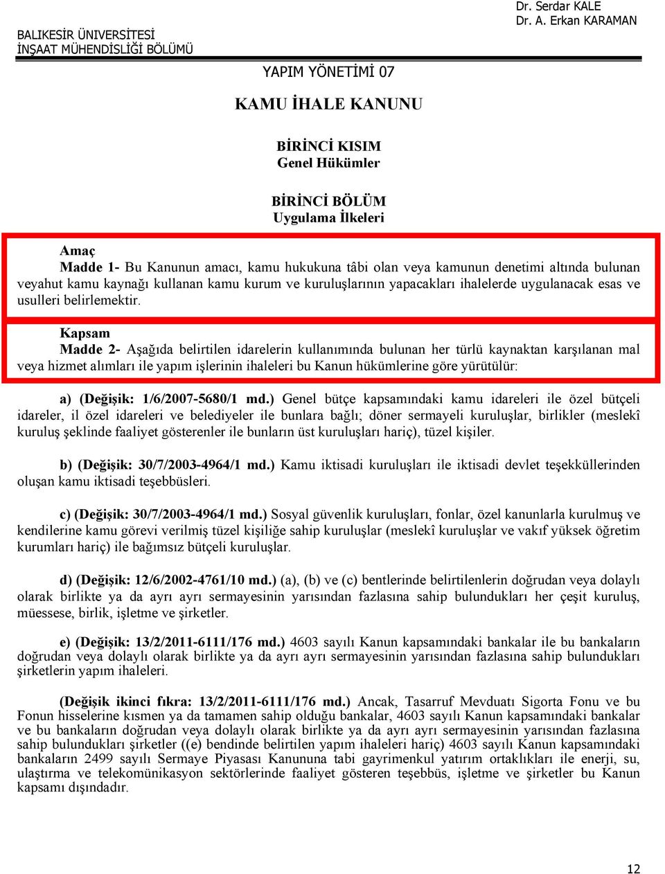 Kapsam Madde 2- Aşağıda belirtilen idarelerin kullanımında bulunan her türlü kaynaktan karşılanan mal veya hizmet alımları ile yapım işlerinin ihaleleri bu Kanun hükümlerine göre yürütülür: a)