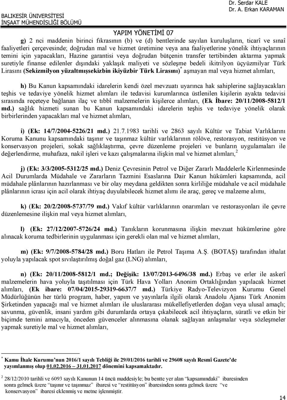 ikitrilyon üçyüzmilyar Türk Lirasını (Sekizmilyon yüzaltmışsekizbin ikiyüzbir Türk Lirasını) * aşmayan mal veya hizmet alımları, h) Bu Kanun kapsamındaki idarelerin kendi özel mevzuatı uyarınca hak